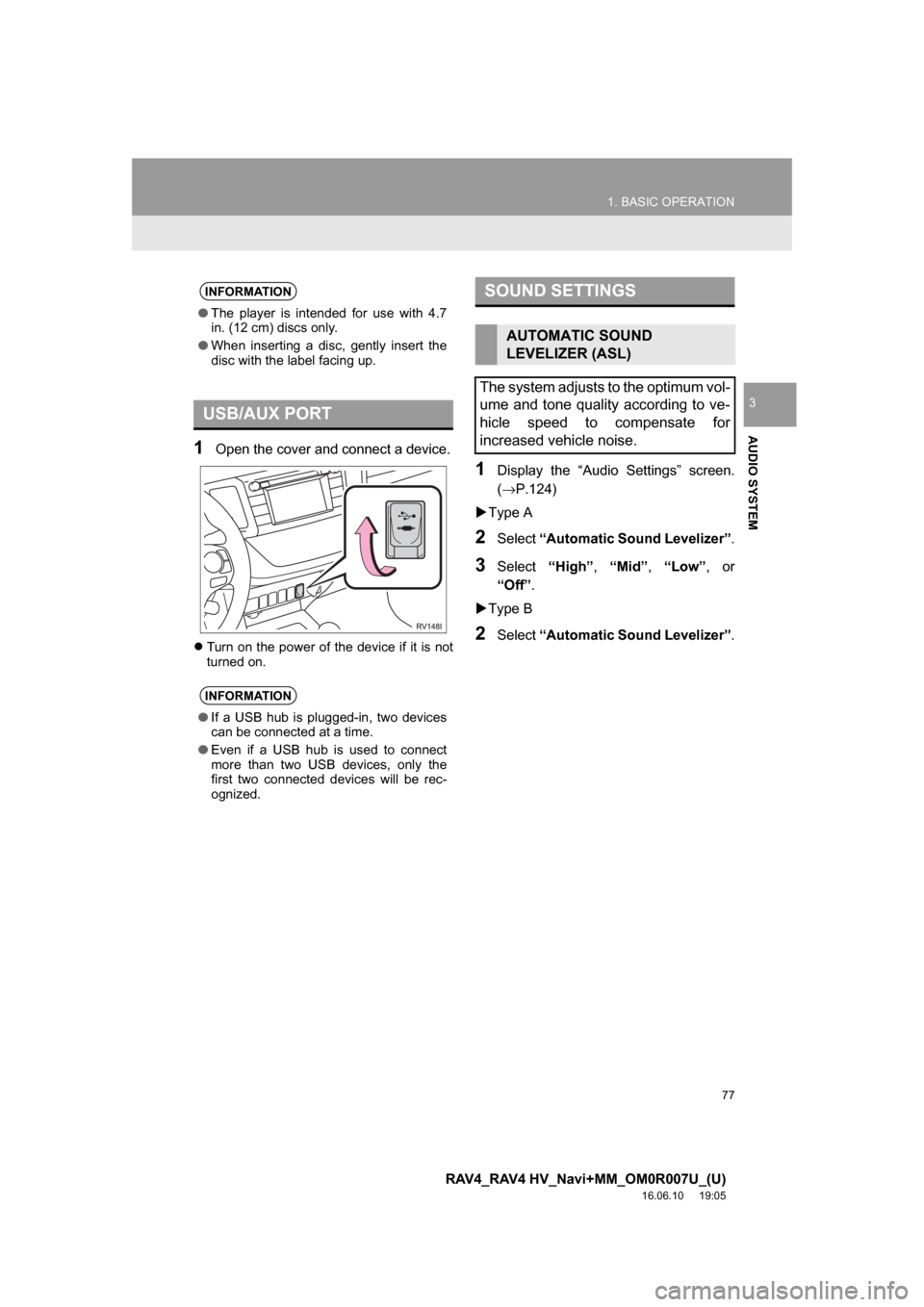 TOYOTA RAV4 2017 XA40 / 4.G Navigation Manual 77
1. BASIC OPERATION
RAV4_RAV4 HV_Navi+MM_OM0R007U_(U)
16.06.10 19:05
AUDIO SYSTEM
3
1Open the cover and connect a device.
Turn on the power of the device if it is not
turned on.
1Display the TOYOTA RAV4 2017 XA40 / 4.G Navigation Manual 77
1. BASIC OPERATION
RAV4_RAV4 HV_Navi+MM_OM0R007U_(U)
16.06.10 19:05
AUDIO SYSTEM
3
1Open the cover and connect a device.
Turn on the power of the device if it is not
turned on.
1Display the