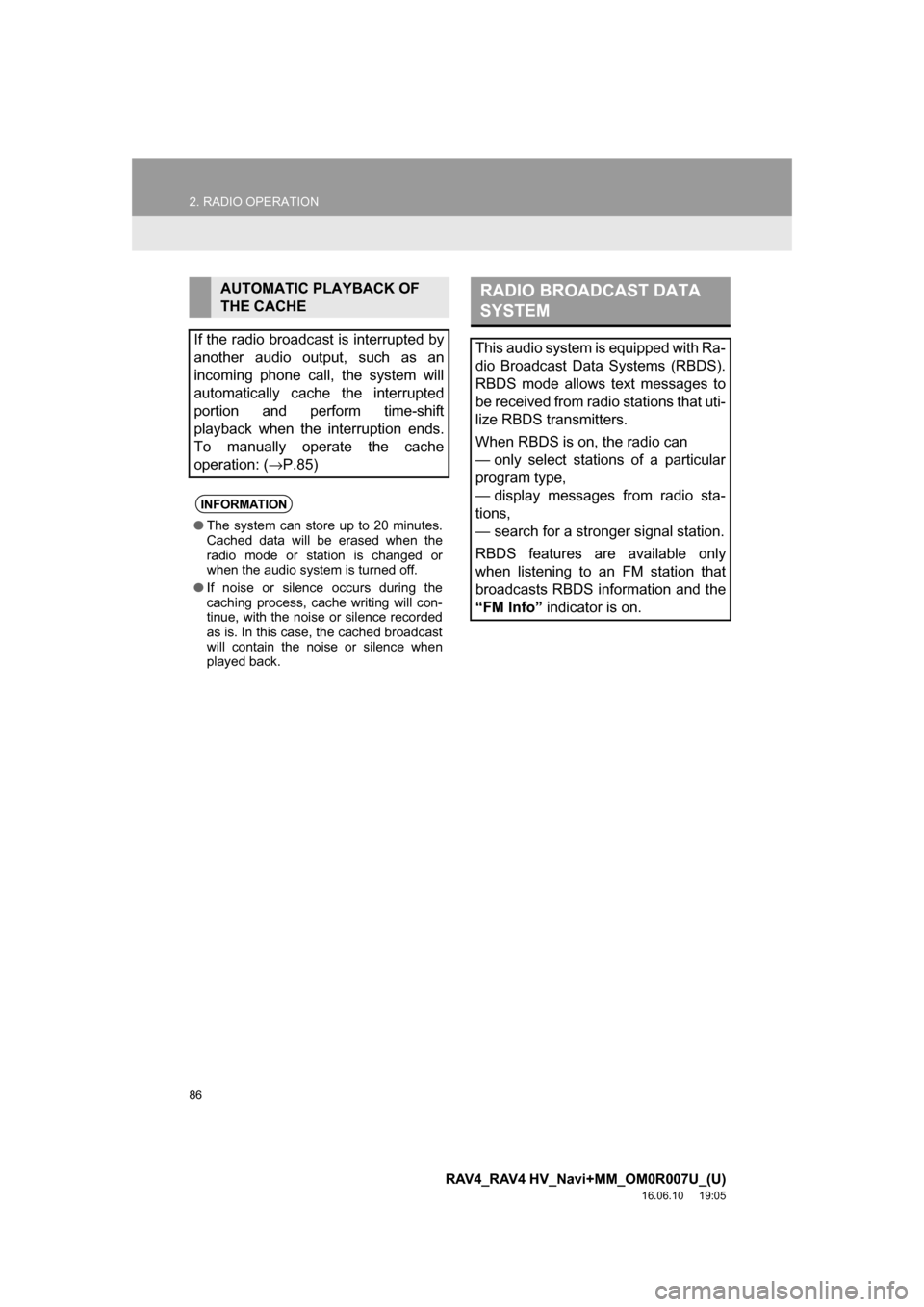 TOYOTA RAV4 2017 XA40 / 4.G Navigation Manual 86
2. RADIO OPERATION
RAV4_RAV4 HV_Navi+MM_OM0R007U_(U)
16.06.10 19:05
AUTOMATIC PLAYBACK OF
THE CACHE
If the radio broadcast is interrupted by
another audio output, such as an
incoming phone cal TOYOTA RAV4 2017 XA40 / 4.G Navigation Manual 86
2. RADIO OPERATION
RAV4_RAV4 HV_Navi+MM_OM0R007U_(U)
16.06.10 19:05
AUTOMATIC PLAYBACK OF
THE CACHE
If the radio broadcast is interrupted by
another audio output, such as an
incoming phone cal