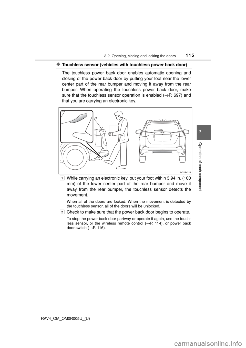 TOYOTA RAV4 2017 XA40 / 4.G Owners Manual RAV4_OM_OM0R005U_(U)
1153-2. Opening, closing and locking the doors
3
Operation of each component
◆Touchless sensor (vehicles with touchless power back door)
The touchless power back door enables a TOYOTA RAV4 2017 XA40 / 4.G Owners Manual RAV4_OM_OM0R005U_(U)
1153-2. Opening, closing and locking the doors
3
Operation of each component
◆Touchless sensor (vehicles with touchless power back door)
The touchless power back door enables a