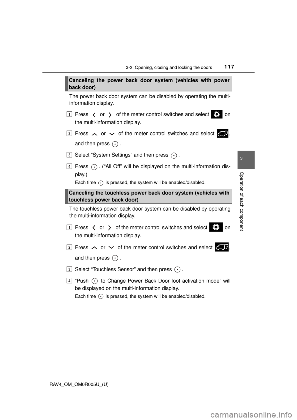 TOYOTA RAV4 2017 XA40 / 4.G Owners Manual RAV4_OM_OM0R005U_(U)
1173-2. Opening, closing and locking the doors
3
Operation of each component
The power back door system can be disabled by operating the multi-
information display.
Press or o TOYOTA RAV4 2017 XA40 / 4.G Owners Manual RAV4_OM_OM0R005U_(U)
1173-2. Opening, closing and locking the doors
3
Operation of each component
The power back door system can be disabled by operating the multi-
information display.
Press or o