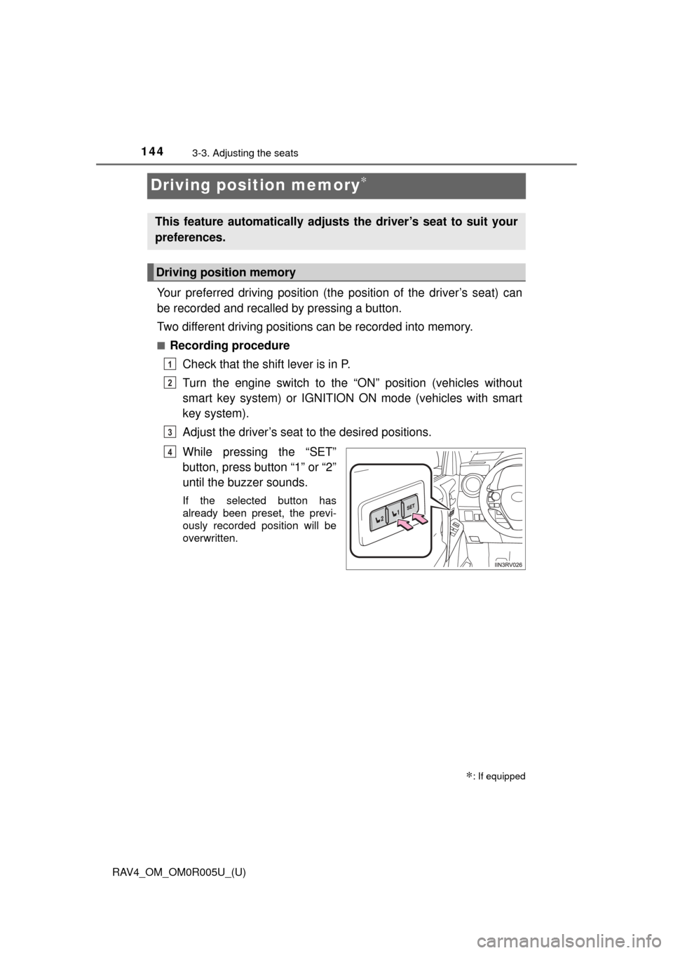TOYOTA RAV4 2017 XA40 / 4.G Owners Manual 144
RAV4_OM_OM0R005U_(U)
3-3. Adjusting the seats
Driving position memory∗
Your preferred driving position (the position of the driver’s seat) can
be recorded and recalled by pressing a button.
Tw