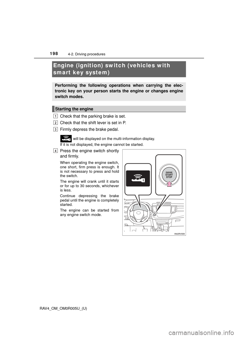 TOYOTA RAV4 2017 XA40 / 4.G Owners Manual 198
RAV4_OM_OM0R005U_(U)
4-2. Driving procedures
Engine (ignition) switch (vehicles with 
smart key system)
Check that the parking brake is set.
Check that the shift lever is set in P.
Firmly depress 