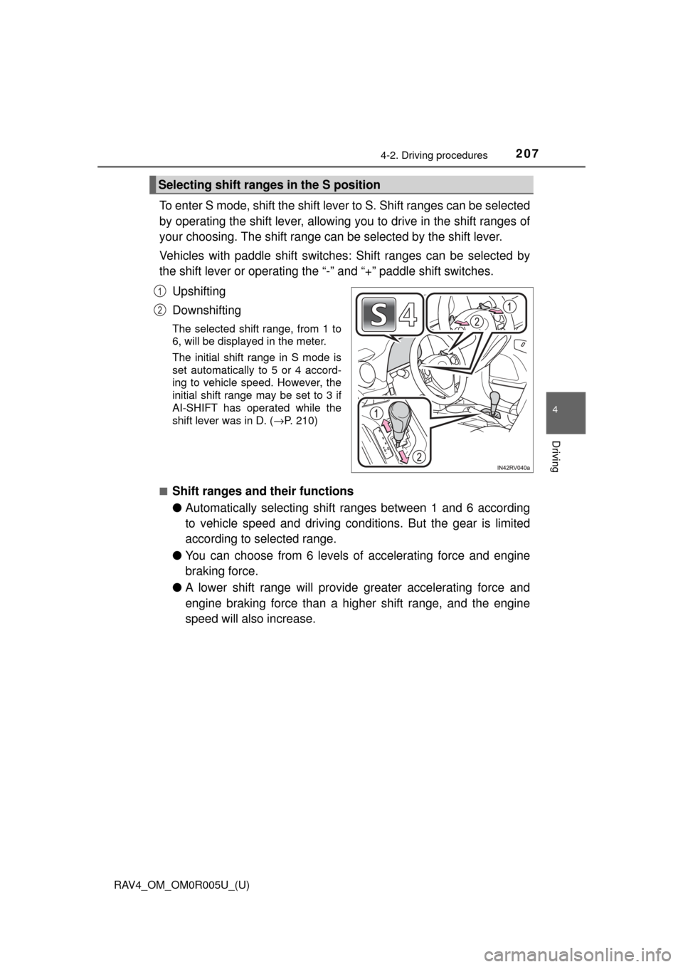 TOYOTA RAV4 2017 XA40 / 4.G Owners Manual RAV4_OM_OM0R005U_(U)
2074-2. Driving procedures
4
Driving
To enter S mode, shift the shift lever to S. Shift ranges can be selected
by operating the shift lever, allowing you to drive in the shift ran TOYOTA RAV4 2017 XA40 / 4.G Owners Manual RAV4_OM_OM0R005U_(U)
2074-2. Driving procedures
4
Driving
To enter S mode, shift the shift lever to S. Shift ranges can be selected
by operating the shift lever, allowing you to drive in the shift ran