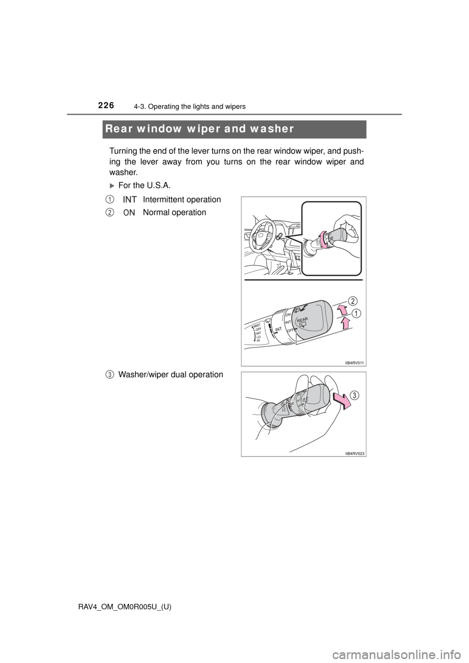 TOYOTA RAV4 2017 XA40 / 4.G Owners Manual 226
RAV4_OM_OM0R005U_(U)
4-3. Operating the lights and wipers
Rear window wiper and washer
Turning the end of the lever turns on the rear window wiper, and push-
ing the lever away from you turns on t