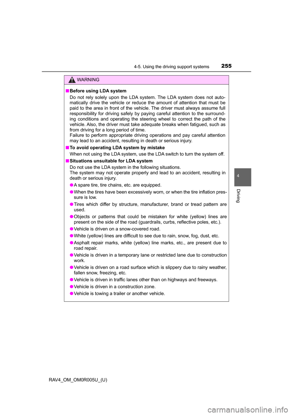 TOYOTA RAV4 2017 XA40 / 4.G Owners Manual RAV4_OM_OM0R005U_(U)
2554-5. Using the driving support systems
4
Driving
WARNING
■Before using LDA system
Do not rely solely upon the LDA system. The LDA system does not auto-
matically drive the ve