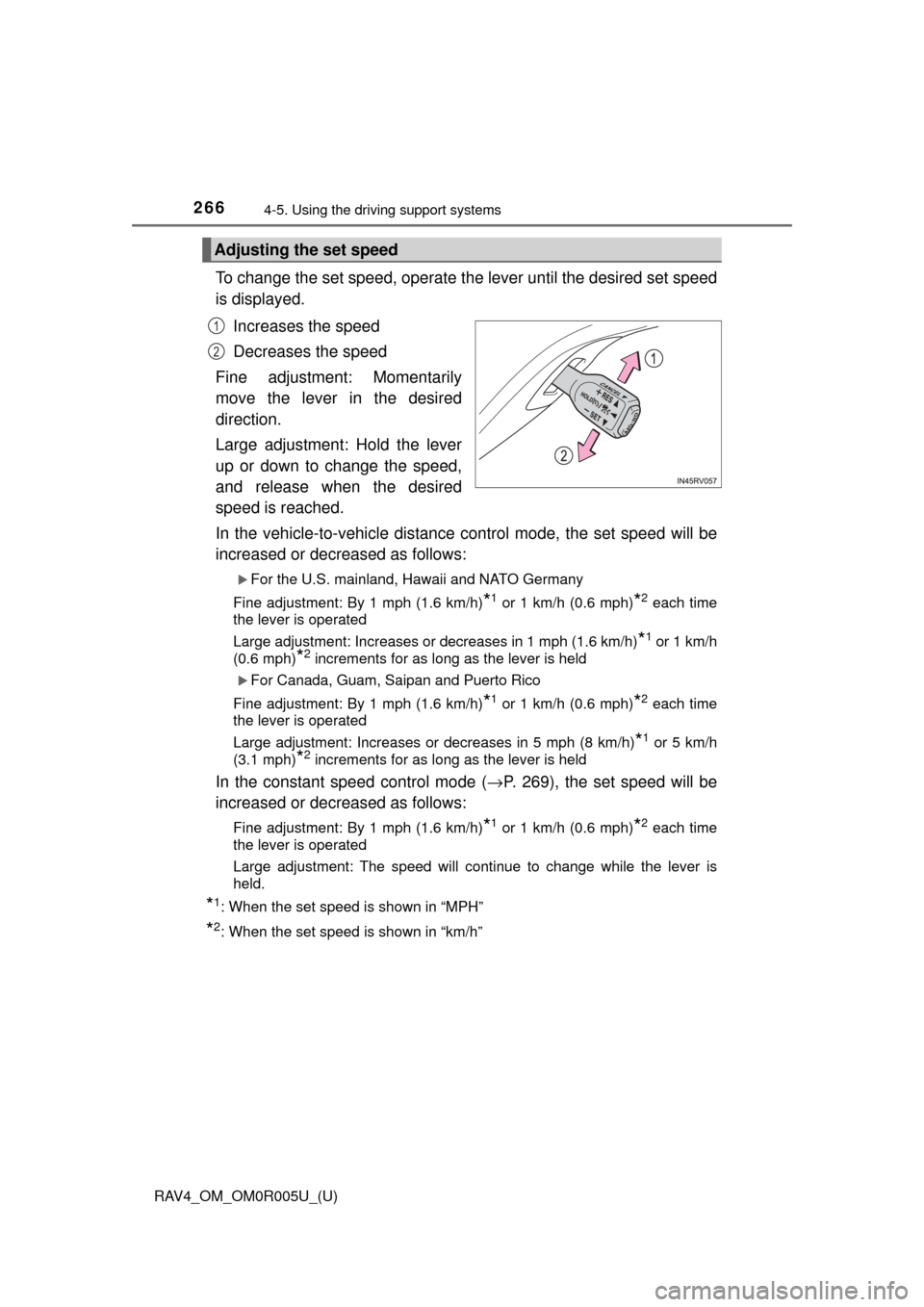 TOYOTA RAV4 2017 XA40 / 4.G Owners Manual 266
RAV4_OM_OM0R005U_(U)
4-5. Using the driving support systems
To change the set speed, operate the lever until the desired set speed
is displayed.
Increases the speed
Decreases the speed
Fine adjust TOYOTA RAV4 2017 XA40 / 4.G Owners Manual 266
RAV4_OM_OM0R005U_(U)
4-5. Using the driving support systems
To change the set speed, operate the lever until the desired set speed
is displayed.
Increases the speed
Decreases the speed
Fine adjust