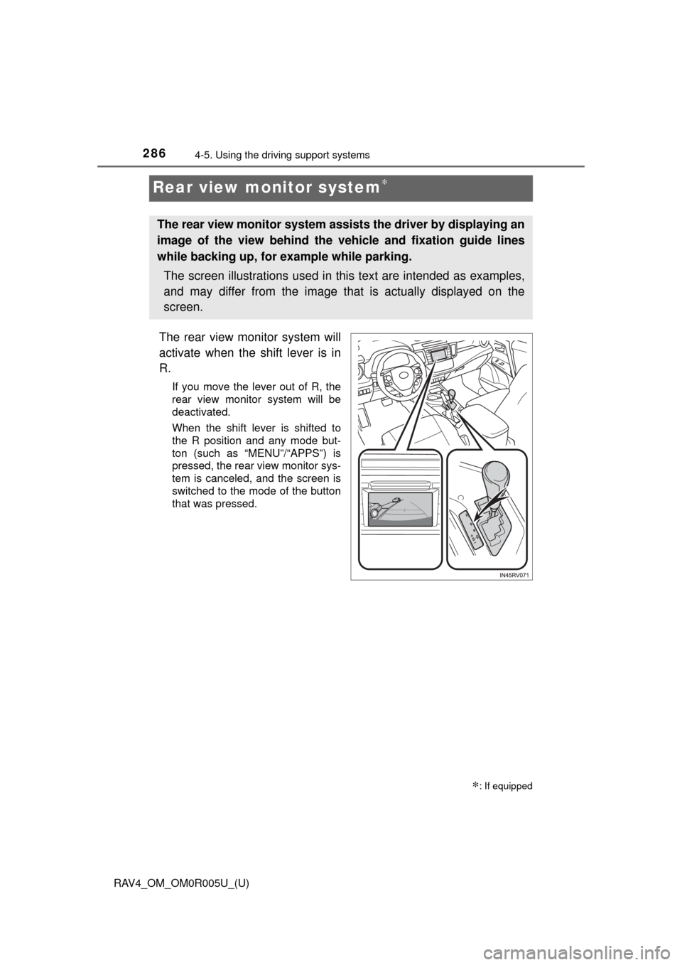 TOYOTA RAV4 2017 XA40 / 4.G Owners Manual 286
RAV4_OM_OM0R005U_(U)
4-5. Using the driving support systems
Rear view monitor system∗
The rear view monitor system will
activate when the shift lever is in
R.
If you move the lever out of R, the