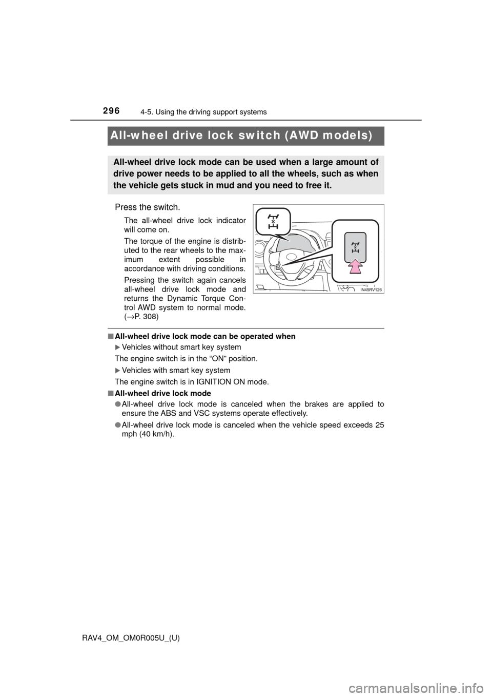 TOYOTA RAV4 2017 XA40 / 4.G Owners Manual 296
RAV4_OM_OM0R005U_(U)
4-5. Using the driving support systems
All-wheel drive lock switch (AWD models)
Press the switch.
The all-wheel drive lock indicator
will come on.
The torque of the engine is 