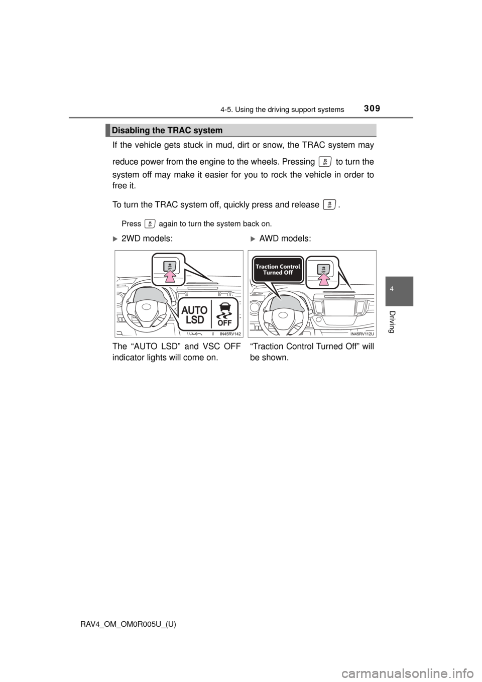 TOYOTA RAV4 2017 XA40 / 4.G Owners Manual RAV4_OM_OM0R005U_(U)
3094-5. Using the driving support systems
4
Driving
If the vehicle gets stuck in mud, di rt or snow, the TRAC system may
reduce power from the engine to the wheels. Pressing to TOYOTA RAV4 2017 XA40 / 4.G Owners Manual RAV4_OM_OM0R005U_(U)
3094-5. Using the driving support systems
4
Driving
If the vehicle gets stuck in mud, di rt or snow, the TRAC system may
reduce power from the engine to the wheels. Pressing to