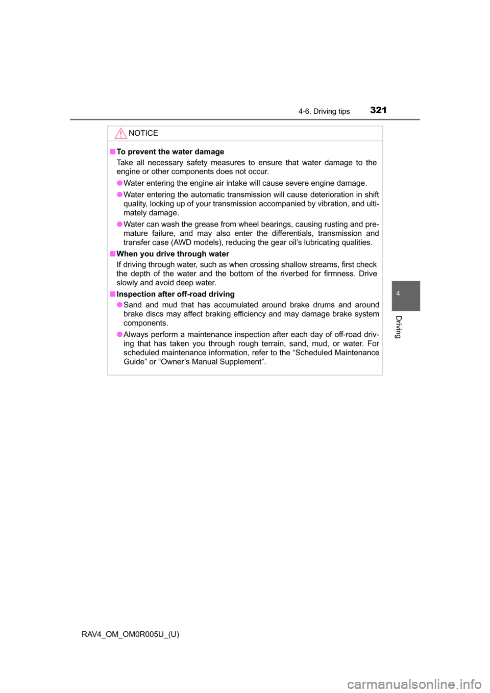 TOYOTA RAV4 2017 XA40 / 4.G Owners Manual RAV4_OM_OM0R005U_(U)
3214-6. Driving tips
4
Driving
NOTICE
■To prevent the water damage
Take all necessary safety measures to ensure that water damage to the
engine or other components does not occu