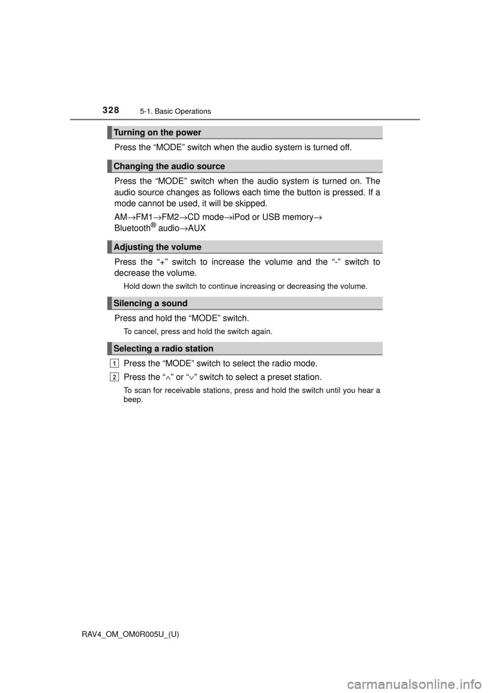 TOYOTA RAV4 2017 XA40 / 4.G Owners Manual 328
RAV4_OM_OM0R005U_(U)
5-1. Basic Operations
Press the “MODE” switch when the audio system is turned off.
Press the “MODE” switch when the audio system is turned on. The
audio source changes TOYOTA RAV4 2017 XA40 / 4.G Owners Manual 328
RAV4_OM_OM0R005U_(U)
5-1. Basic Operations
Press the “MODE” switch when the audio system is turned off.
Press the “MODE” switch when the audio system is turned on. The
audio source changes