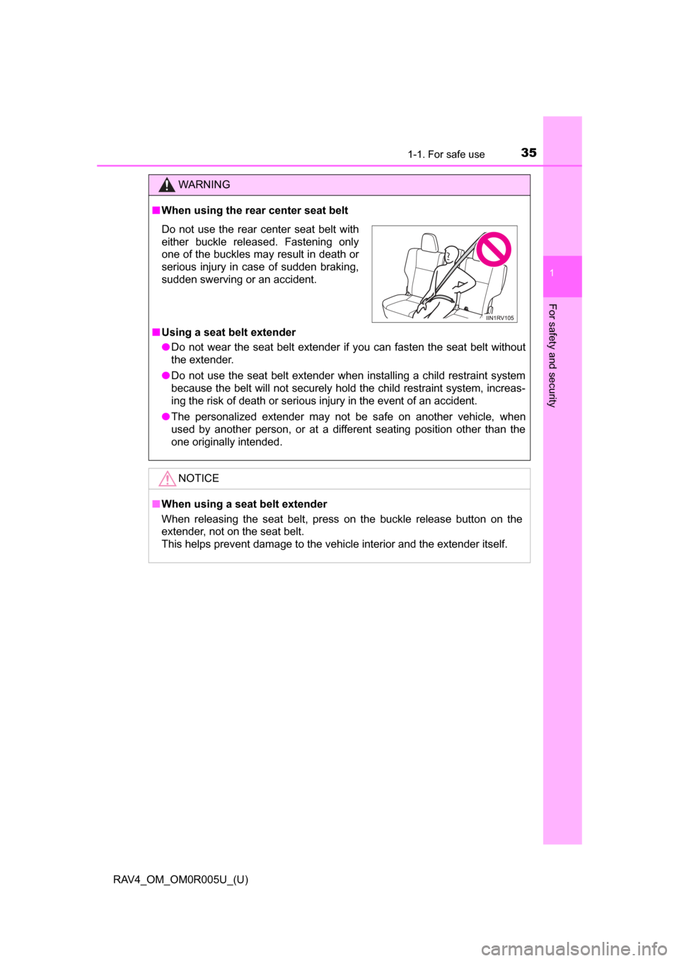 TOYOTA RAV4 2017 XA40 / 4.G Owners Guide 351-1. For safe use
RAV4_OM_OM0R005U_(U)
1
For safety and security
WARNING
■When using the r ear center seat belt
■ Using a seat belt extender
● Do not wear the seat belt extender if you can fas