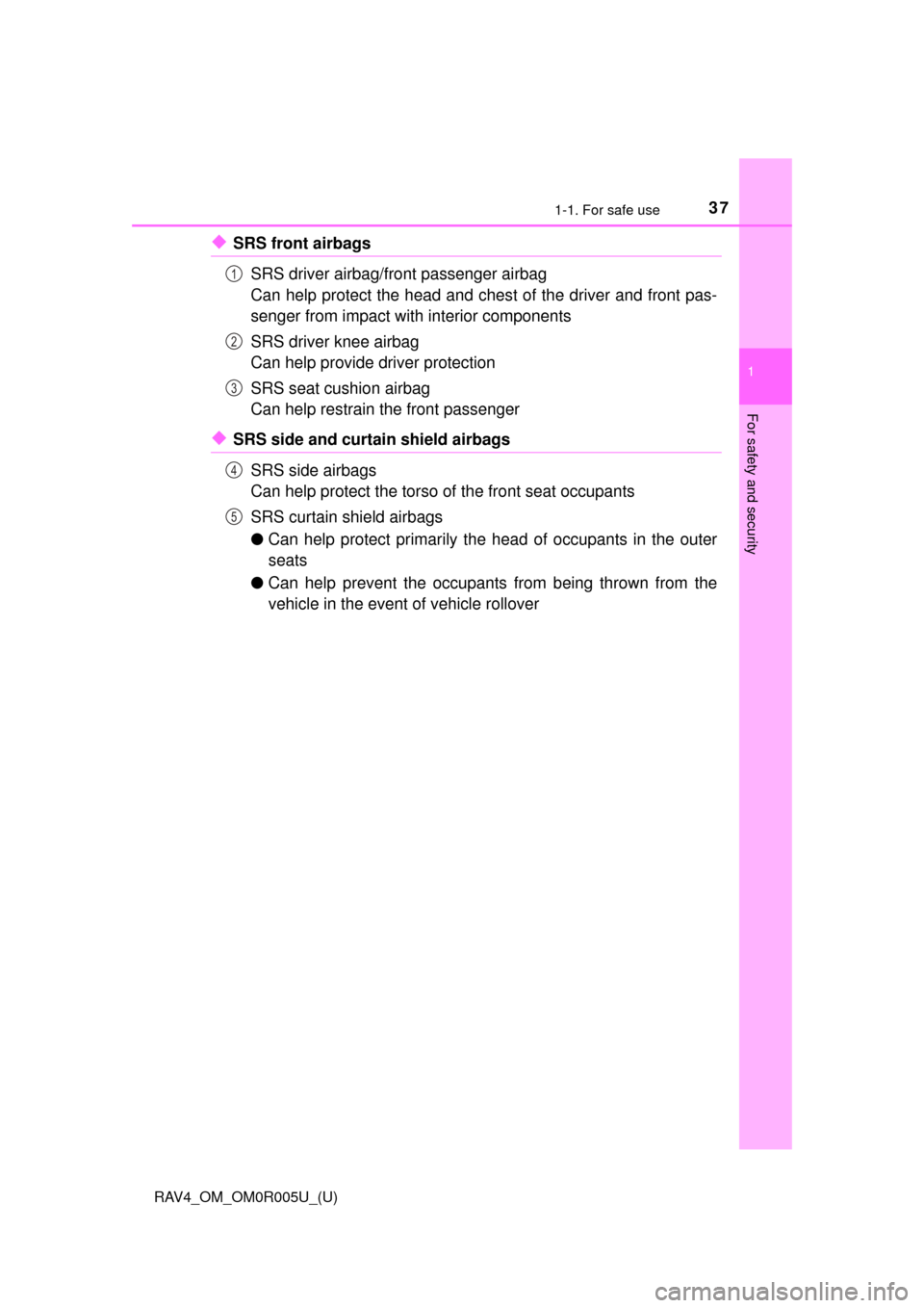 TOYOTA RAV4 2017 XA40 / 4.G Owners Guide 371-1. For safe use
RAV4_OM_OM0R005U_(U)
1
For safety and security
◆SRS front airbagsSRS driver airbag/front passenger airbag
Can help protect the head and chest of the driver and front pas-
senger 