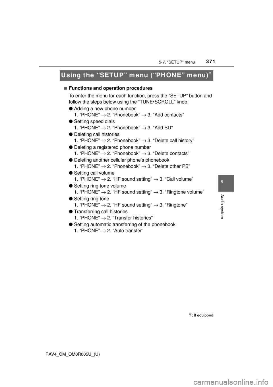 TOYOTA RAV4 2017 XA40 / 4.G Owners Manual 371
RAV4_OM_OM0R005U_(U)
5-7. “SETUP” menu
5
Audio system
Using the “SETUP” menu (“PHONE” menu)∗
■Functions and operation procedures
To enter the menu for each function, press the “S TOYOTA RAV4 2017 XA40 / 4.G Owners Manual 371
RAV4_OM_OM0R005U_(U)
5-7. “SETUP” menu
5
Audio system
Using the “SETUP” menu (“PHONE” menu)∗
■Functions and operation procedures
To enter the menu for each function, press the “S