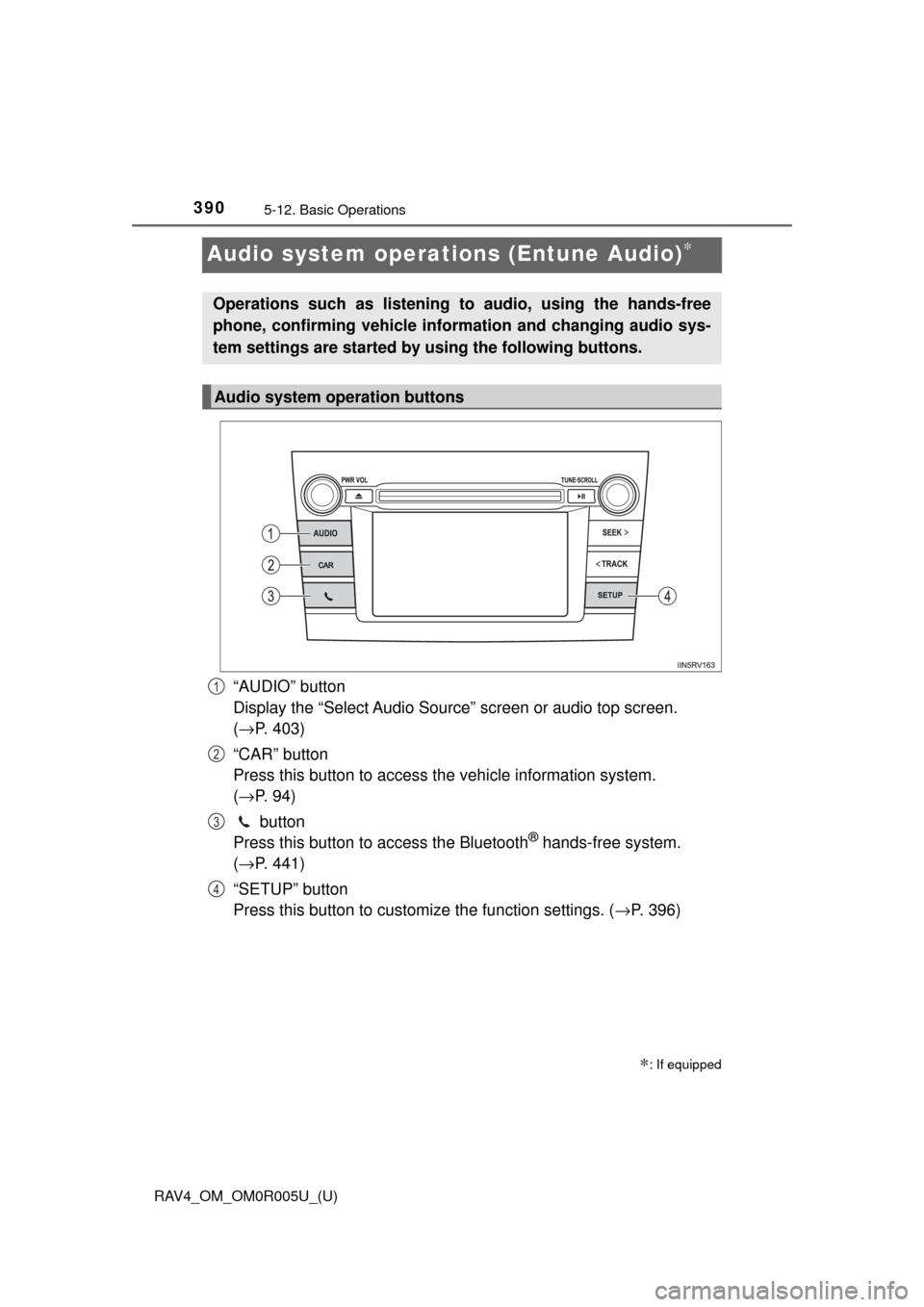 TOYOTA RAV4 2017 XA40 / 4.G Owners Manual 390
RAV4_OM_OM0R005U_(U)
5-12. Basic Operations
Audio system operations (Entune Audio)∗
“AUDIO” button
Display the “Select Audio Source” screen or audio top screen.
(→ P. 403)
“CAR” TOYOTA RAV4 2017 XA40 / 4.G Owners Manual 390
RAV4_OM_OM0R005U_(U)
5-12. Basic Operations
Audio system operations (Entune Audio)∗
“AUDIO” button
Display the “Select Audio Source” screen or audio top screen.
(→ P. 403)
“CAR”