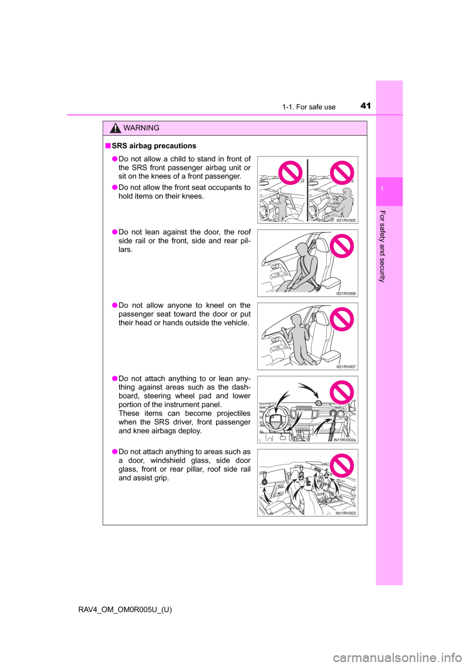 TOYOTA RAV4 2017 XA40 / 4.G Service Manual 411-1. For safe use
RAV4_OM_OM0R005U_(U)
1
For safety and security
WARNING
■SRS airbag precautions
● Do not allow a child to stand in front of
the SRS front passenger airbag unit or
sit on the kne