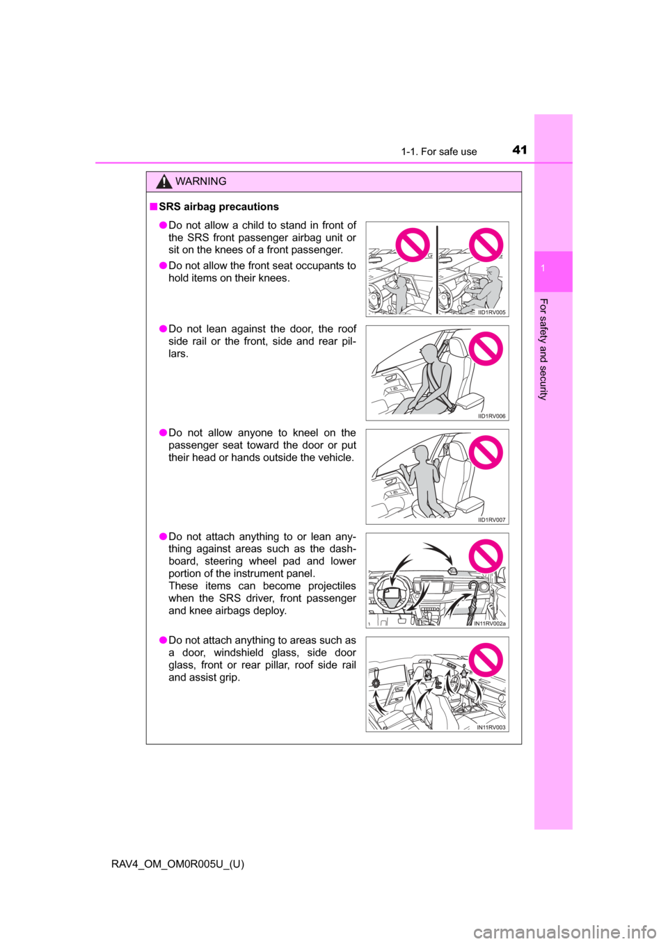 TOYOTA RAV4 2017 XA40 / 4.G Owners Manual 411-1. For safe use
RAV4_OM_OM0R005U_(U)
1
For safety and security
WARNING
■SRS airbag precautions
● Do not allow a child to stand in front of
the SRS front passenger airbag unit or
sit on the kne