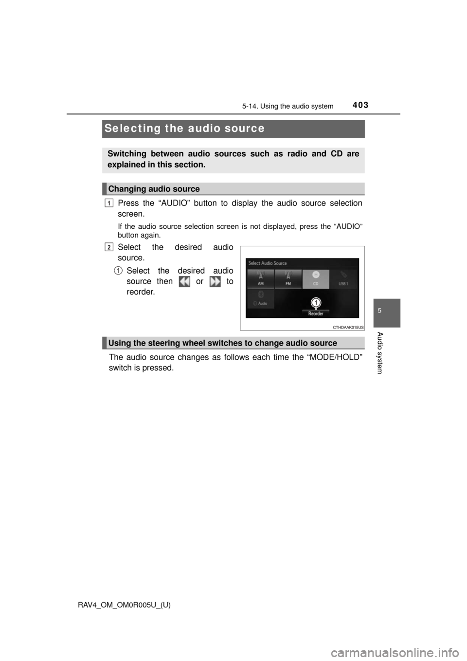 TOYOTA RAV4 2017 XA40 / 4.G Owners Manual 403
RAV4_OM_OM0R005U_(U)
5-14. Using the audio system
5
Audio system
Selecting the audio source
Press the “AUDIO” button to display the audio source selection
screen.
If the audio source selection