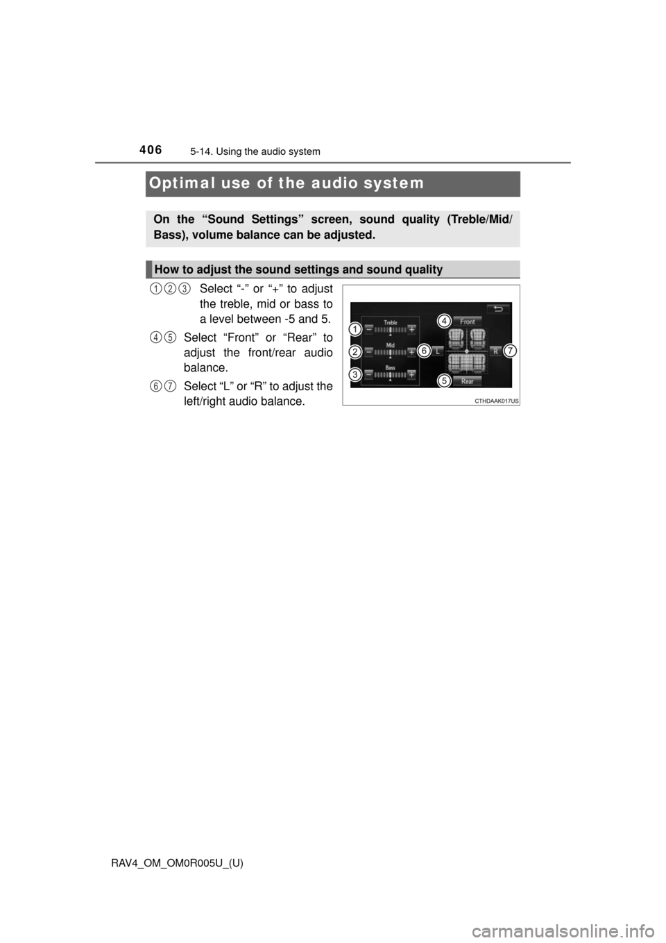 TOYOTA RAV4 2017 XA40 / 4.G Owners Manual 406
RAV4_OM_OM0R005U_(U)
5-14. Using the audio system
Optimal use of the audio system
Select “-” or “+” to adjust
the treble, mid or bass to
a level between -5 and 5.
Select “Front” or “