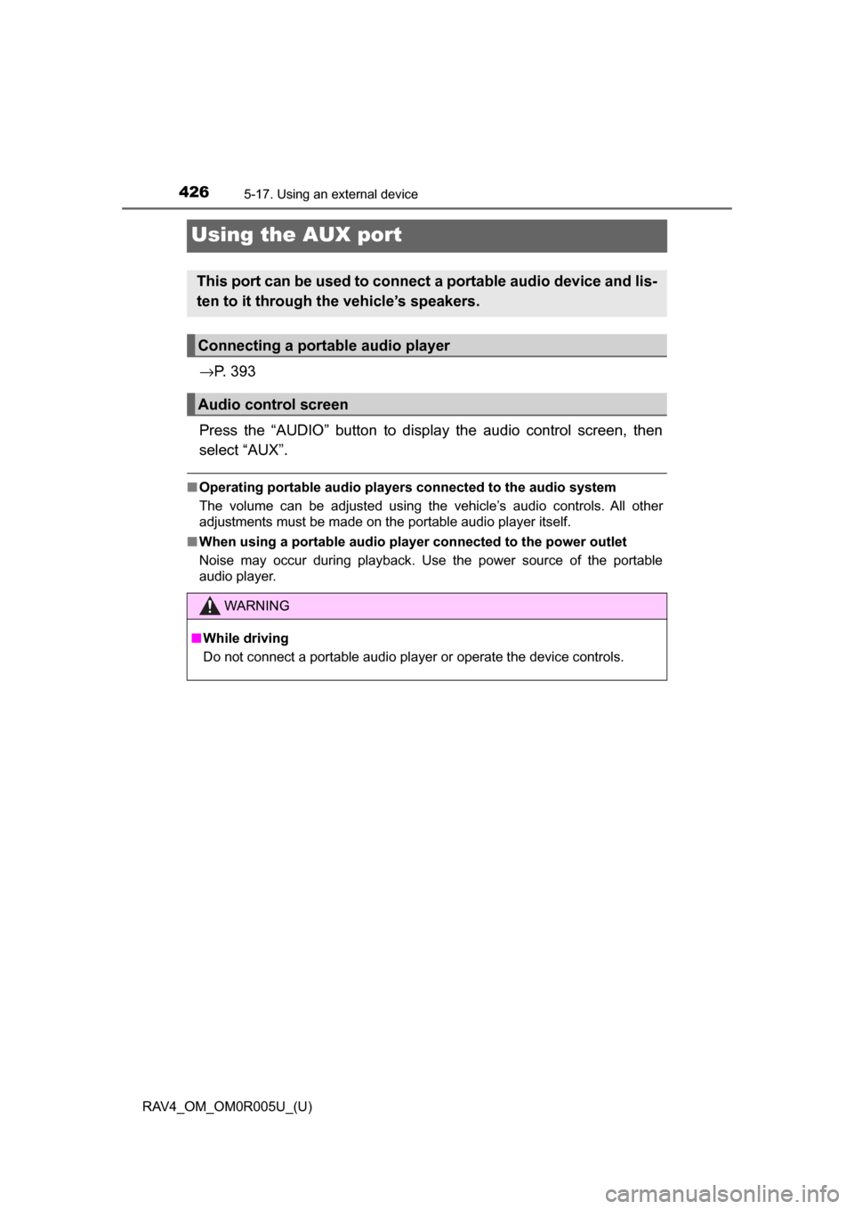 TOYOTA RAV4 2017 XA40 / 4.G Owners Manual 426
RAV4_OM_OM0R005U_(U)
5-17. Using an external device
Using the AUX port
→P. 3 9 3
Press the “AUDIO” button to displa y the audio control screen, then
select “AUX”.
■ Operating portable TOYOTA RAV4 2017 XA40 / 4.G Owners Manual 426
RAV4_OM_OM0R005U_(U)
5-17. Using an external device
Using the AUX port
→P. 3 9 3
Press the “AUDIO” button to displa y the audio control screen, then
select “AUX”.
■ Operating portable
