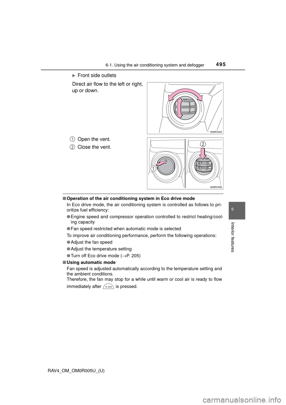 TOYOTA RAV4 2017 XA40 / 4.G Owners Manual RAV4_OM_OM0R005U_(U)
4956-1. Using the air conditioning system and defogger
6
Interior features
Front side outlets
Direct air flow to the left or right,
up or down.
Open the vent.
Close the vent.
TOYOTA RAV4 2017 XA40 / 4.G Owners Manual RAV4_OM_OM0R005U_(U)
4956-1. Using the air conditioning system and defogger
6
Interior features
Front side outlets
Direct air flow to the left or right,
up or down.
Open the vent.
Close the vent.