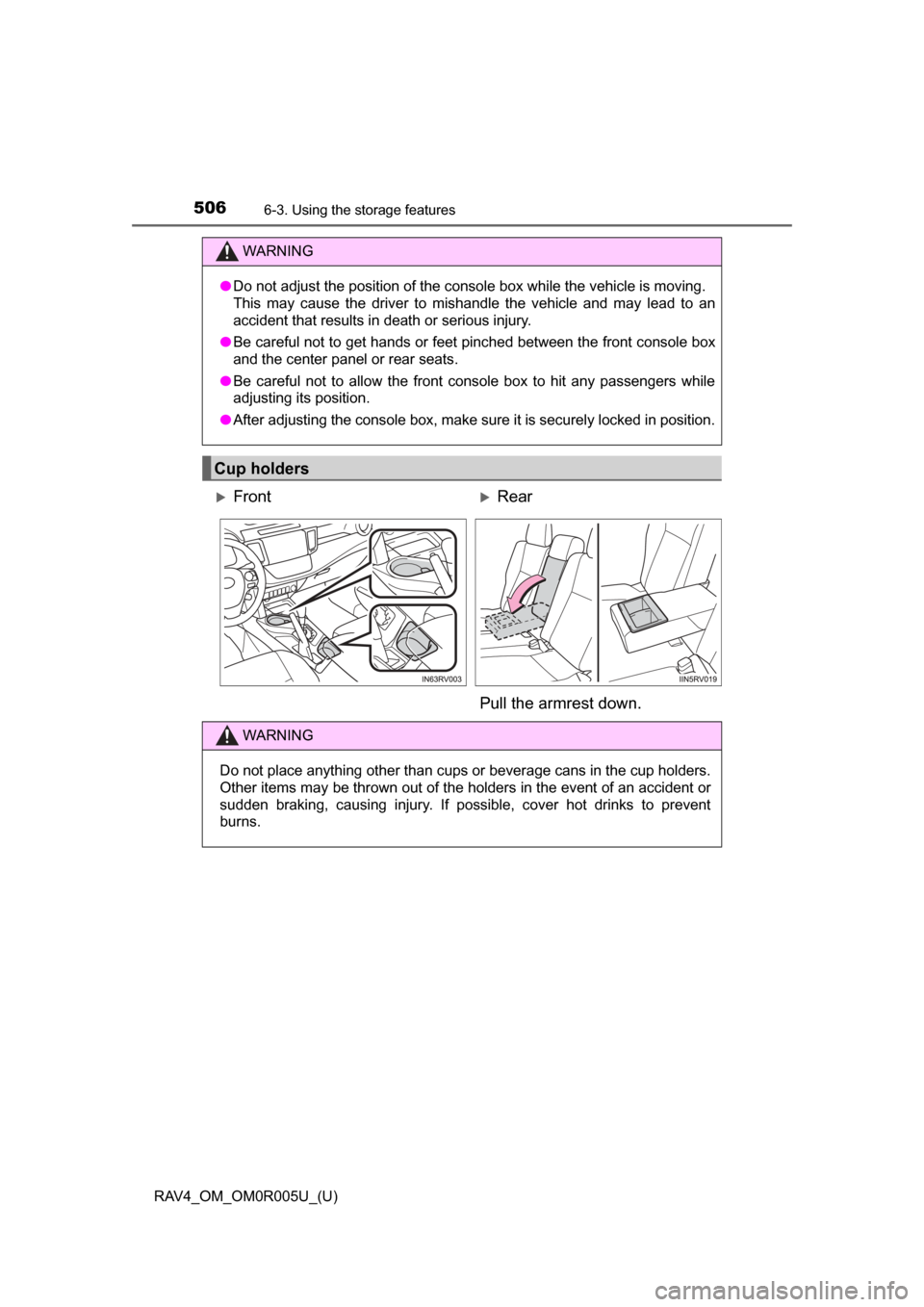 TOYOTA RAV4 2017 XA40 / 4.G Owners Manual 506
RAV4_OM_OM0R005U_(U)
6-3. Using the storage features
WARNING
●Do not adjust the position of the console box while the vehicle is moving.
This may cause the driver to mishandle the vehicle and ma