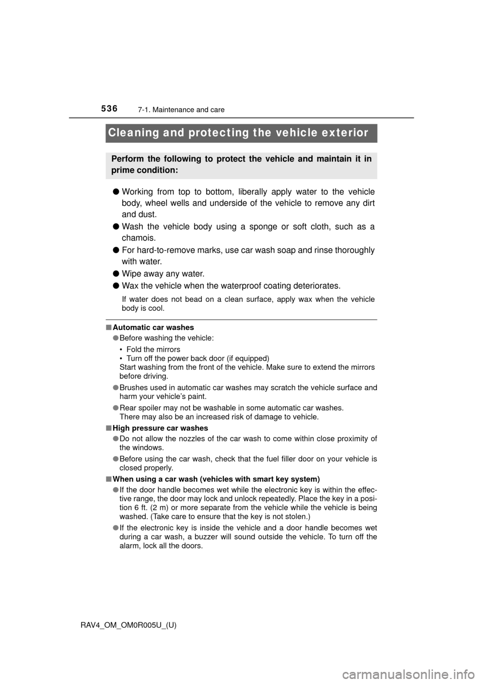 TOYOTA RAV4 2017 XA40 / 4.G Owners Manual 536
RAV4_OM_OM0R005U_(U)
7-1. Maintenance and care
Cleaning and protecting the vehicle exterior
●Working from top to bottom, liber ally apply water to the vehicle
body, wheel wells and underside of 
