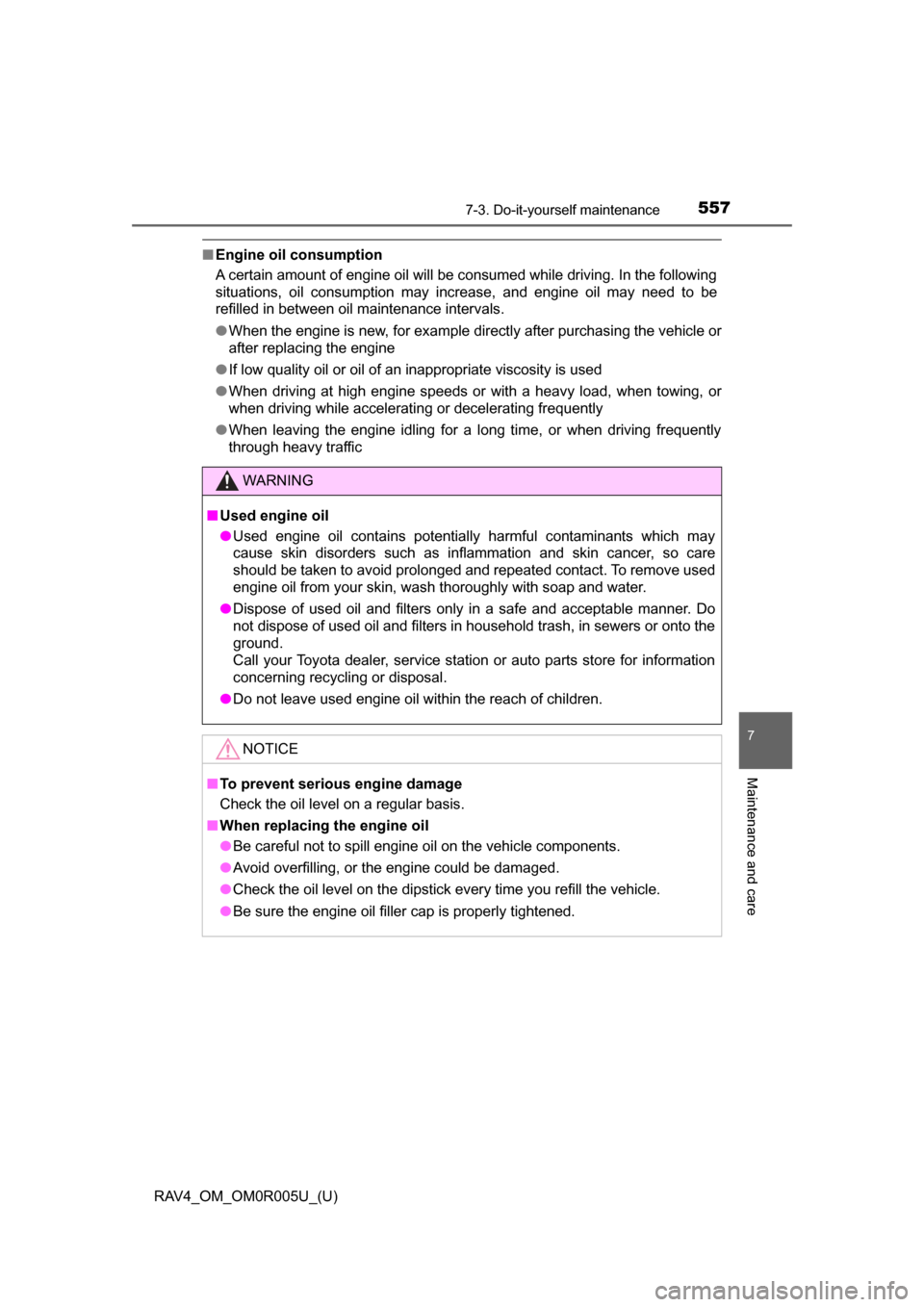 TOYOTA RAV4 2017 XA40 / 4.G Owners Manual RAV4_OM_OM0R005U_(U)
5577-3. Do-it-yourself maintenance
7
Maintenance and care
■Engine oil consumption
A certain amount of engine oil will be consumed while driving. In the following
situations, oil