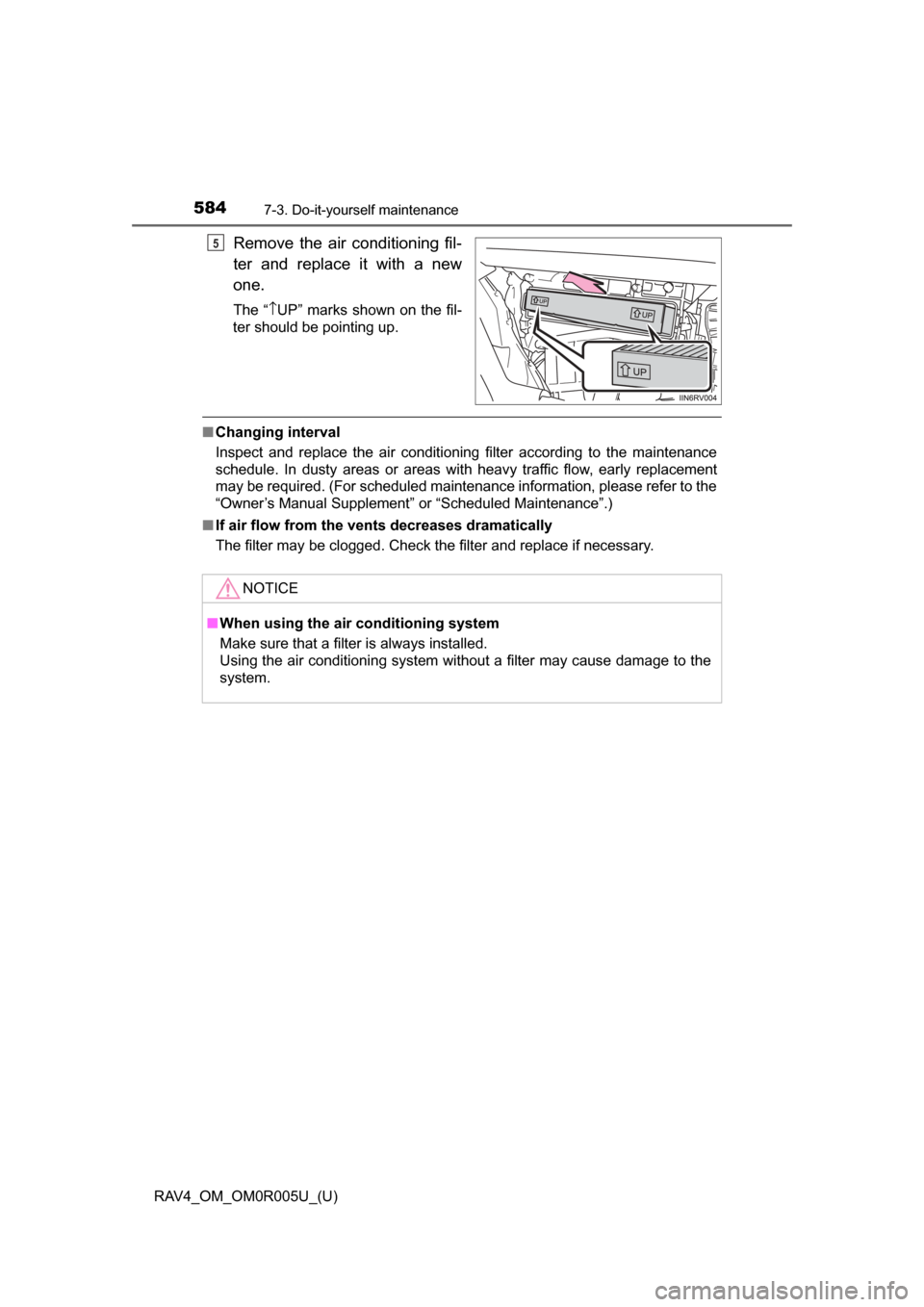 TOYOTA RAV4 2017 XA40 / 4.G Owners Manual 584
RAV4_OM_OM0R005U_(U)
7-3. Do-it-yourself maintenance
Remove the air conditioning fil-
ter and replace it with a new
one.
The “\bUP” marks shown on the fil-
ter should be pointing up.
■ Chang TOYOTA RAV4 2017 XA40 / 4.G Owners Manual 584
RAV4_OM_OM0R005U_(U)
7-3. Do-it-yourself maintenance
Remove the air conditioning fil-
ter and replace it with a new
one.
The “\bUP” marks shown on the fil-
ter should be pointing up.
■ Chang