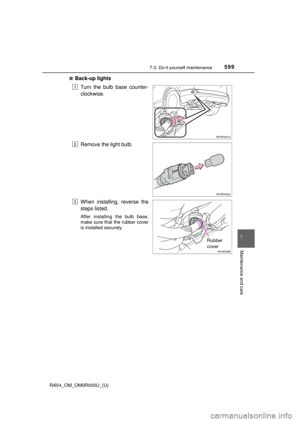 TOYOTA RAV4 2017 XA40 / 4.G Owners Manual RAV4_OM_OM0R005U_(U)
5997-3. Do-it-yourself maintenance
7
Maintenance and care
■Back-up lightsTurn the bulb base counter-
clockwise.
Remove the light bulb.
When installing, reverse the
steps listed.