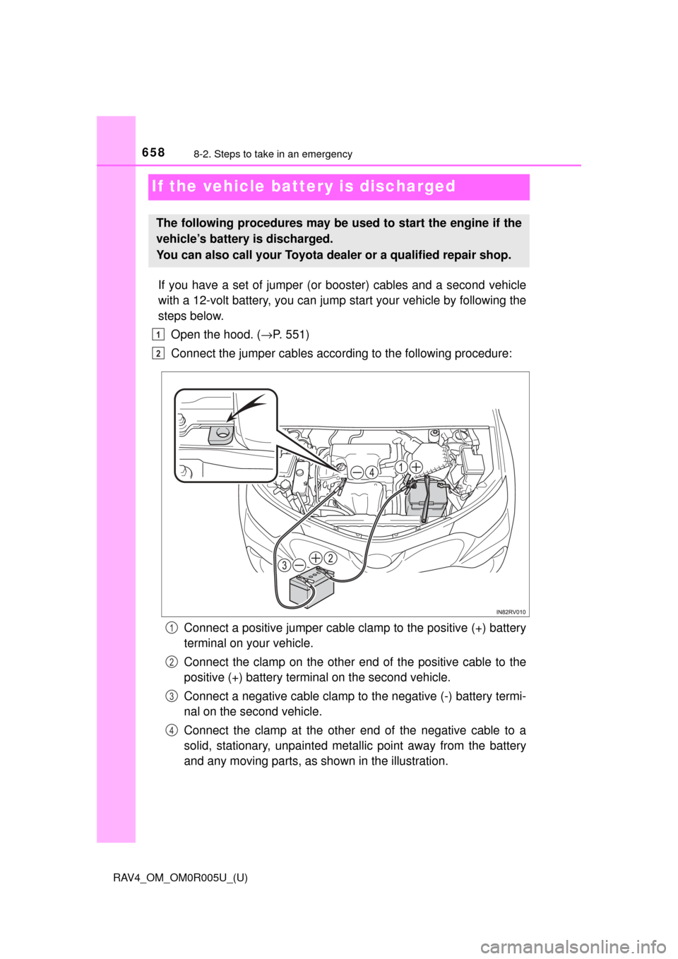 TOYOTA RAV4 2017 XA40 / 4.G Owners Manual 658
RAV4_OM_OM0R005U_(U)
8-2. Steps to take in an emergency
If the vehicle battery is discharged
If you have a set of jumper (or  booster) cables and a second vehicle
with a 12-volt battery, you can j