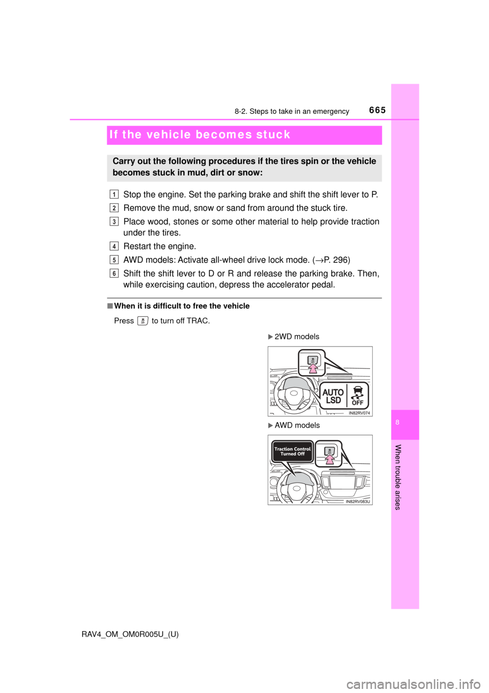 TOYOTA RAV4 2017 XA40 / 4.G Owners Manual 665
RAV4_OM_OM0R005U_(U)
8-2. Steps to take in an emergency
8
When trouble arises
If the vehicle becomes stuck
Stop the engine. Set the parking brake and shift the shift lever to P.
Remove the mud, sn TOYOTA RAV4 2017 XA40 / 4.G Owners Manual 665
RAV4_OM_OM0R005U_(U)
8-2. Steps to take in an emergency
8
When trouble arises
If the vehicle becomes stuck
Stop the engine. Set the parking brake and shift the shift lever to P.
Remove the mud, sn