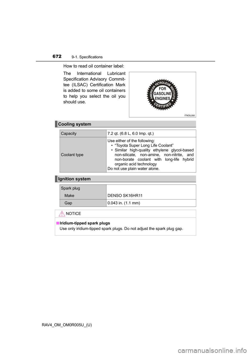 TOYOTA RAV4 2017 XA40 / 4.G Owners Manual 672
RAV4_OM_OM0R005U_(U)
9-1. Specifications
How to read oil container label:
The International Lubricant
Specification Advisory  Commit-
tee (ILSAC) Certification Mark
is added to some oil containers