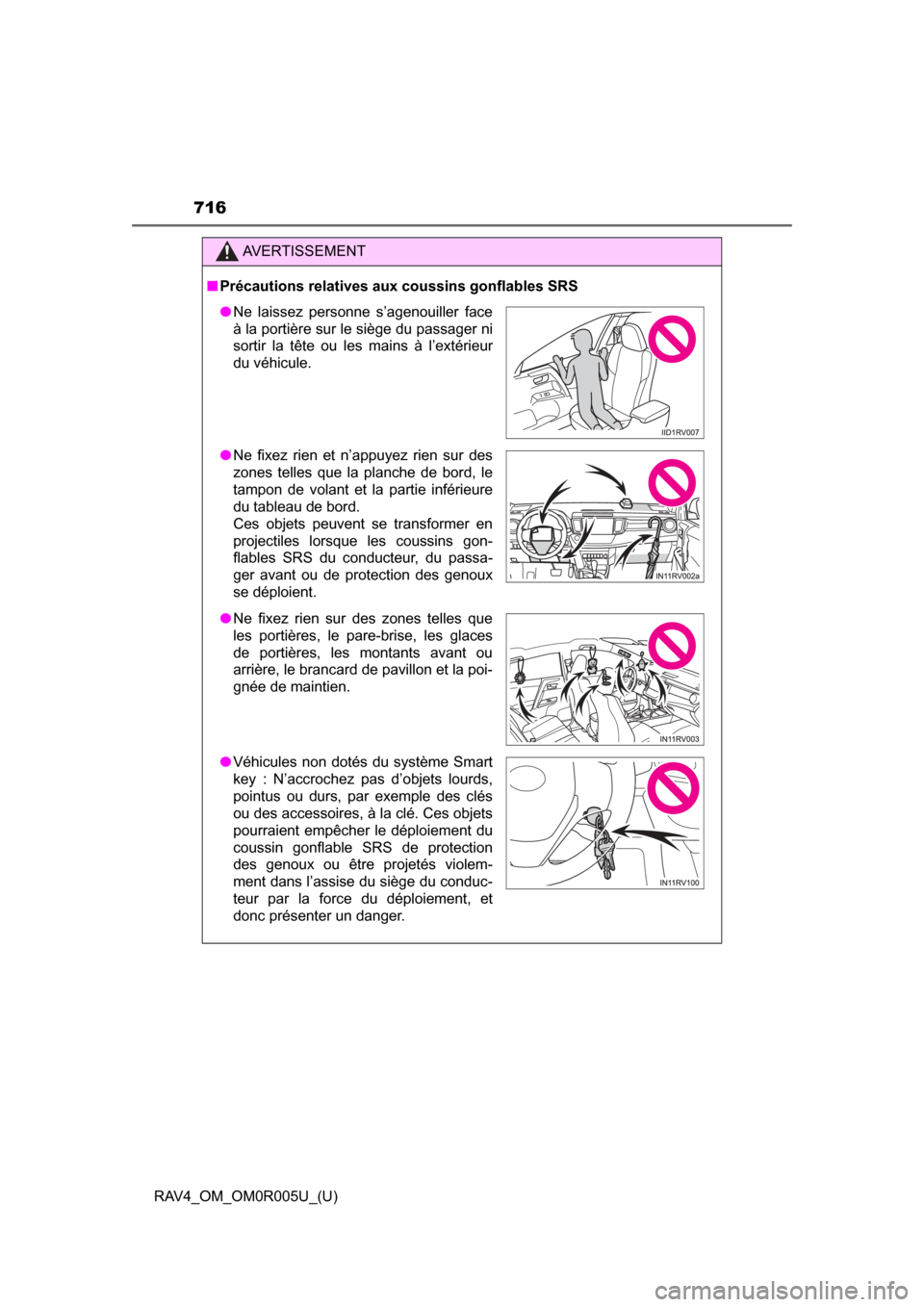 TOYOTA RAV4 2017 XA40 / 4.G Owners Manual 716
RAV4_OM_OM0R005U_(U)
AVERTISSEMENT
■Précautions relatives aux coussins gonflables SRS
● Ne laissez personne s’agenouiller face
à la portière sur le siège du passager ni
sortir la tête o