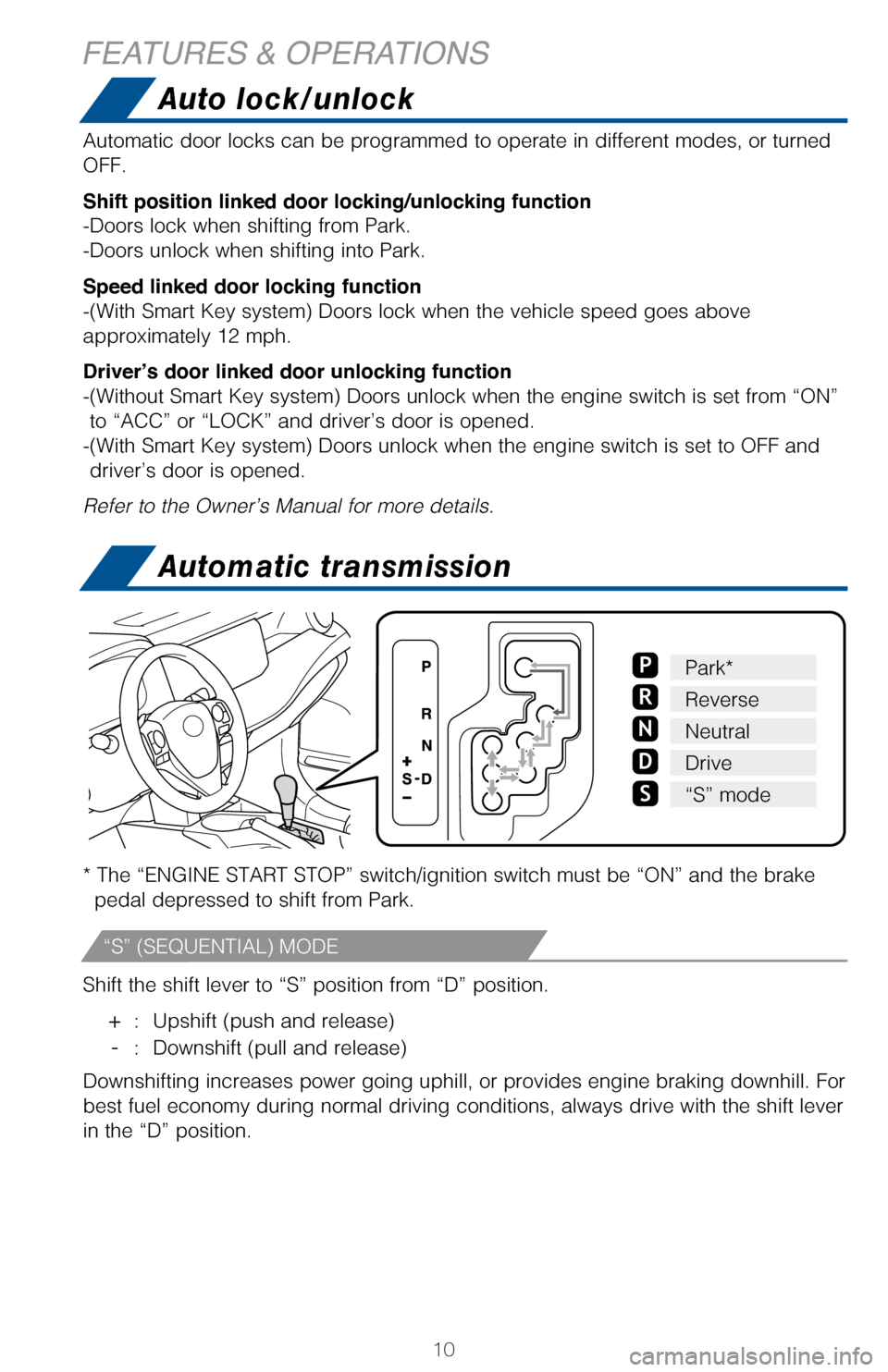 TOYOTA RAV4 2017 XA40 / 4.G Quick Reference Guide 10
* The “ENGINE START STOP” switch/ignition switch must be “ON” and the brake
pedal depressed to shift from Park.
Shift the shift lever to “S” position from “D” position.
+ : Upshif TOYOTA RAV4 2017 XA40 / 4.G Quick Reference Guide 10
* The “ENGINE START STOP” switch/ignition switch must be “ON” and the brake
pedal depressed to shift from Park.
Shift the shift lever to “S” position from “D” position.
+ : Upshif