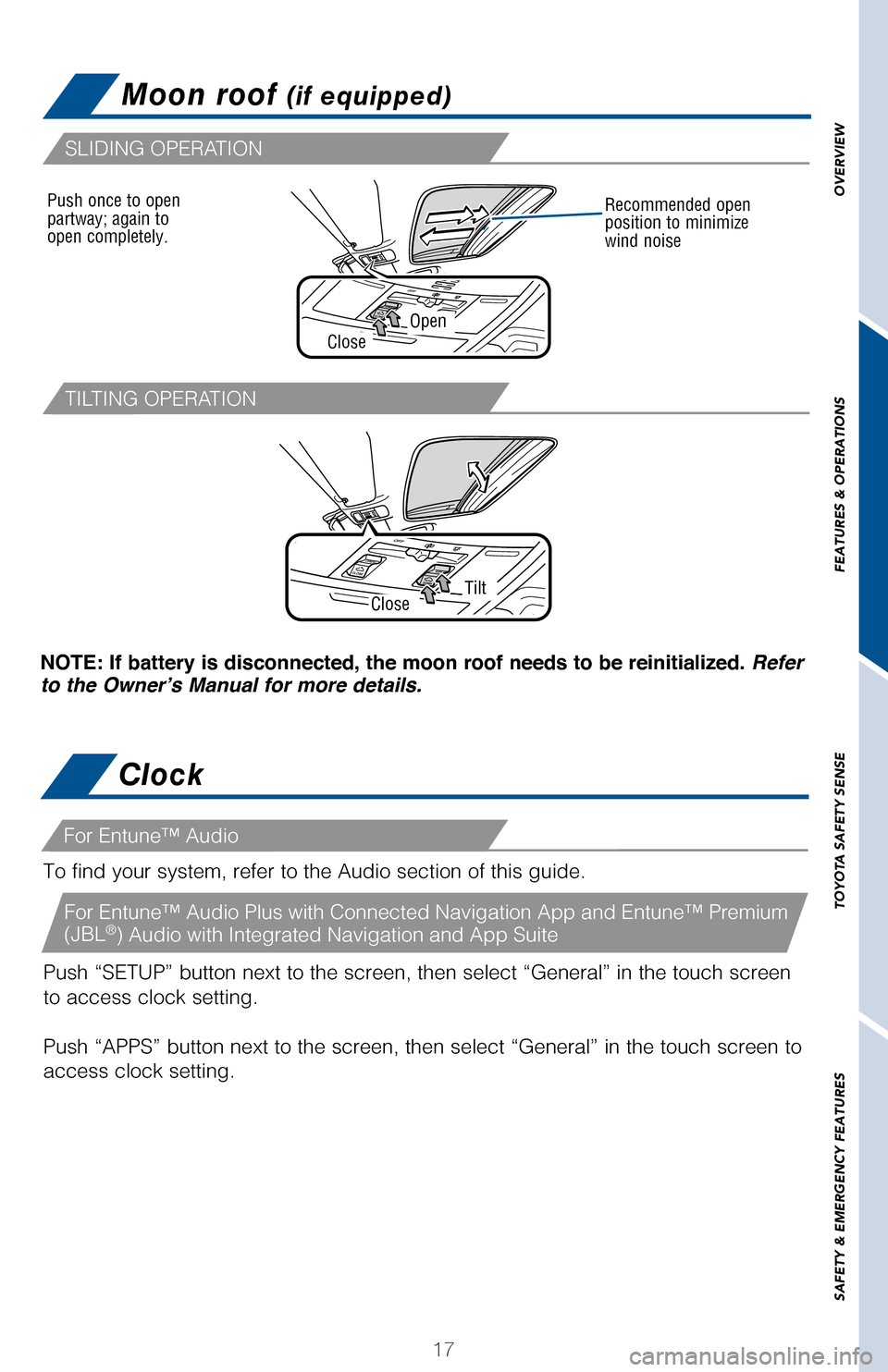 TOYOTA RAV4 2017 XA40 / 4.G Quick Reference Guide 17
OVERVIEW
FEATURES & OPERATIONS
TOYOTA SAFETY SENSE
SAFETY & EMERGENCY FEATURES
Moon roof (if equipped)
NOTE: If battery is disconnected, the moon roof needs to be reinitialized. Refer to the Owner�