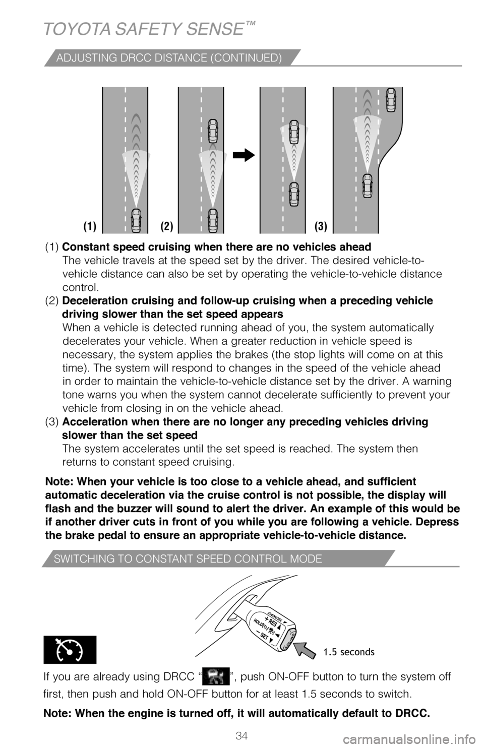 TOYOTA RAV4 2017 XA40 / 4.G Quick Reference Guide 34
SWITCHING TO CONSTANT SPEED CONTROL MODE
If you are already using DRCC “”, push ON-OFF button to turn the system off
first, then push and hold ON-OFF button for at least 1.5 seconds to switch. TOYOTA RAV4 2017 XA40 / 4.G Quick Reference Guide 34
SWITCHING TO CONSTANT SPEED CONTROL MODE
If you are already using DRCC “”, push ON-OFF button to turn the system off
first, then push and hold ON-OFF button for at least 1.5 seconds to switch.