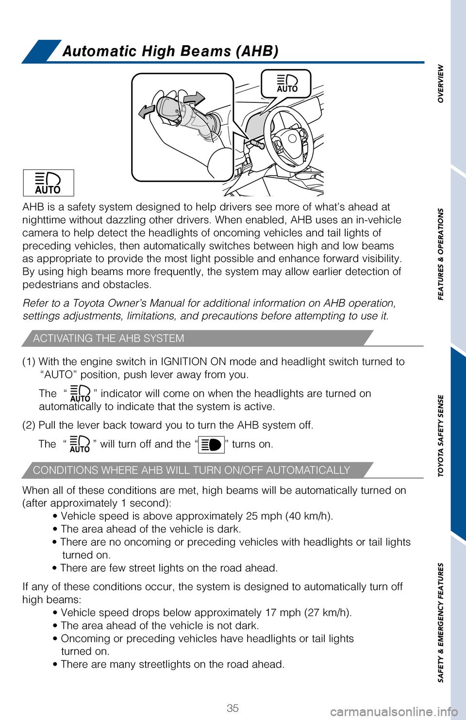TOYOTA RAV4 2017 XA40 / 4.G Quick Reference Guide 35
OVERVIEW
FEATURES & OPERATIONS
TOYOTA SAFETY SENSE
SAFETY & EMERGENCY FEATURES
Automatic High Beams (AHB)
(1) With the engine switch in IGNITION ON mode and headlight switch turned to
“AUTO” p TOYOTA RAV4 2017 XA40 / 4.G Quick Reference Guide 35
OVERVIEW
FEATURES & OPERATIONS
TOYOTA SAFETY SENSE
SAFETY & EMERGENCY FEATURES
Automatic High Beams (AHB)
(1) With the engine switch in IGNITION ON mode and headlight switch turned to
“AUTO” p