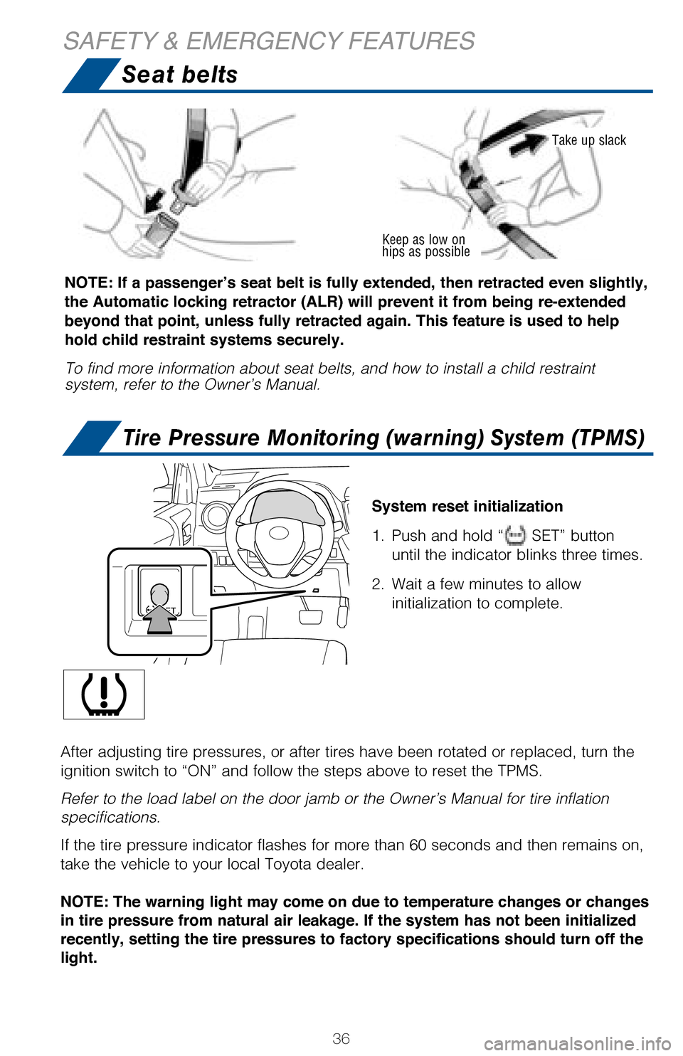 TOYOTA RAV4 2017 XA40 / 4.G Quick Reference Guide 36
System reset initialization
1. Push and hold “ SET” button
until the indicator blinks three times.
2. Wait a few minutes to allow
initialization to complete.
Seat belts
SAFETY & EMERGENCY F TOYOTA RAV4 2017 XA40 / 4.G Quick Reference Guide 36
System reset initialization
1. Push and hold “ SET” button
until the indicator blinks three times.
2. Wait a few minutes to allow
initialization to complete.
Seat belts
SAFETY & EMERGENCY F