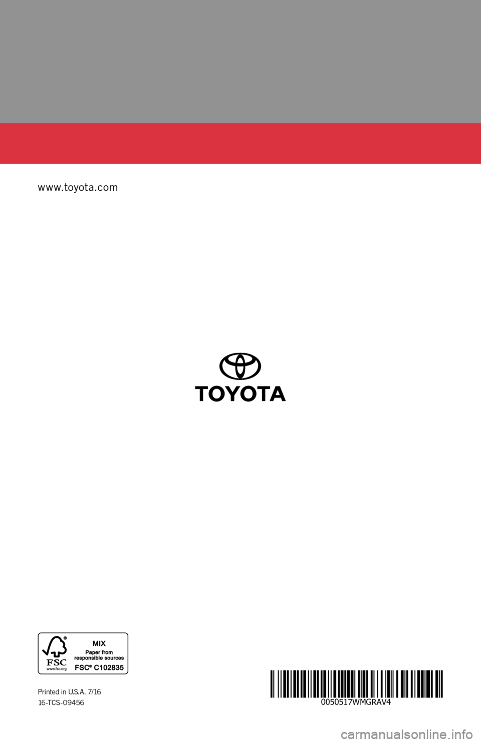 TOYOTA RAV4 2017 XA40 / 4.G Warranty And Maintenance Guide 0050517WMGRAV4
www.toyota.com
Printed in U. S. A .  7 / 16
16-TCS-09456
RAV4
2 0 1 7
16-TCS-09456_WMG_RAV4_2_0F_lm.indd  17/25/16  2:01 PM 