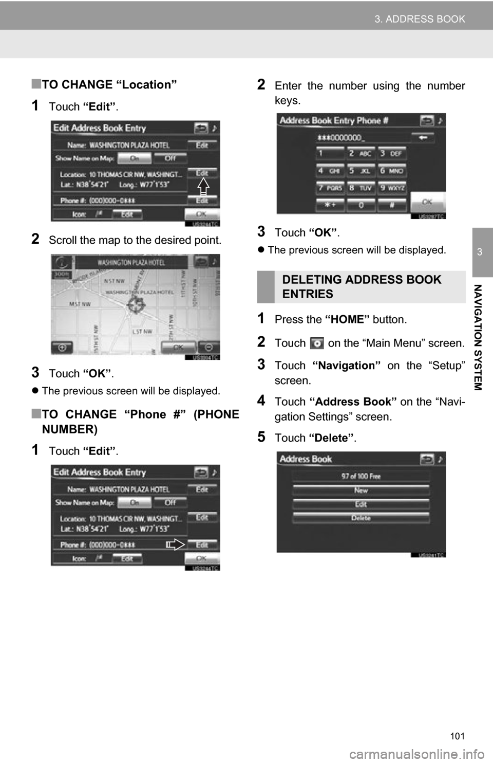 TOYOTA RAV4 EV 2012 1.G Navigation Manual 101
3. ADDRESS BOOK
3
NAVIGATION SYSTEM
■TO CHANGE “Location”
1Touch “Edit”.
2Scroll the map to the desired point.
3Touch “OK”.
The previous screen will be displayed.
■TO CHANGE TOYOTA RAV4 EV 2012 1.G Navigation Manual 101
3. ADDRESS BOOK
3
NAVIGATION SYSTEM
■TO CHANGE “Location”
1Touch “Edit”.
2Scroll the map to the desired point.
3Touch “OK”.
The previous screen will be displayed.
■TO CHANGE