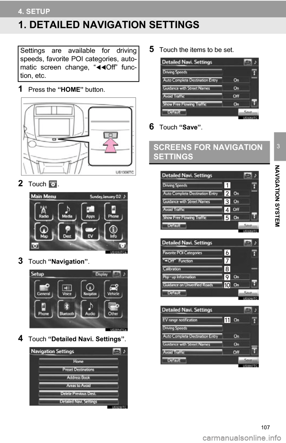 TOYOTA RAV4 EV 2012 1.G Navigation Manual 107
3
NAVIGATION SYSTEM
4. SETUP
1. DETAILED NAVIGATION SETTINGS
1Press the “HOME” button.
2Touch .
3Touch “Navigation” .
4Touch “Detailed Navi. Settings” .
5Touch the items to be set.
6T TOYOTA RAV4 EV 2012 1.G Navigation Manual 107
3
NAVIGATION SYSTEM
4. SETUP
1. DETAILED NAVIGATION SETTINGS
1Press the “HOME” button.
2Touch .
3Touch “Navigation” .
4Touch “Detailed Navi. Settings” .
5Touch the items to be set.
6T