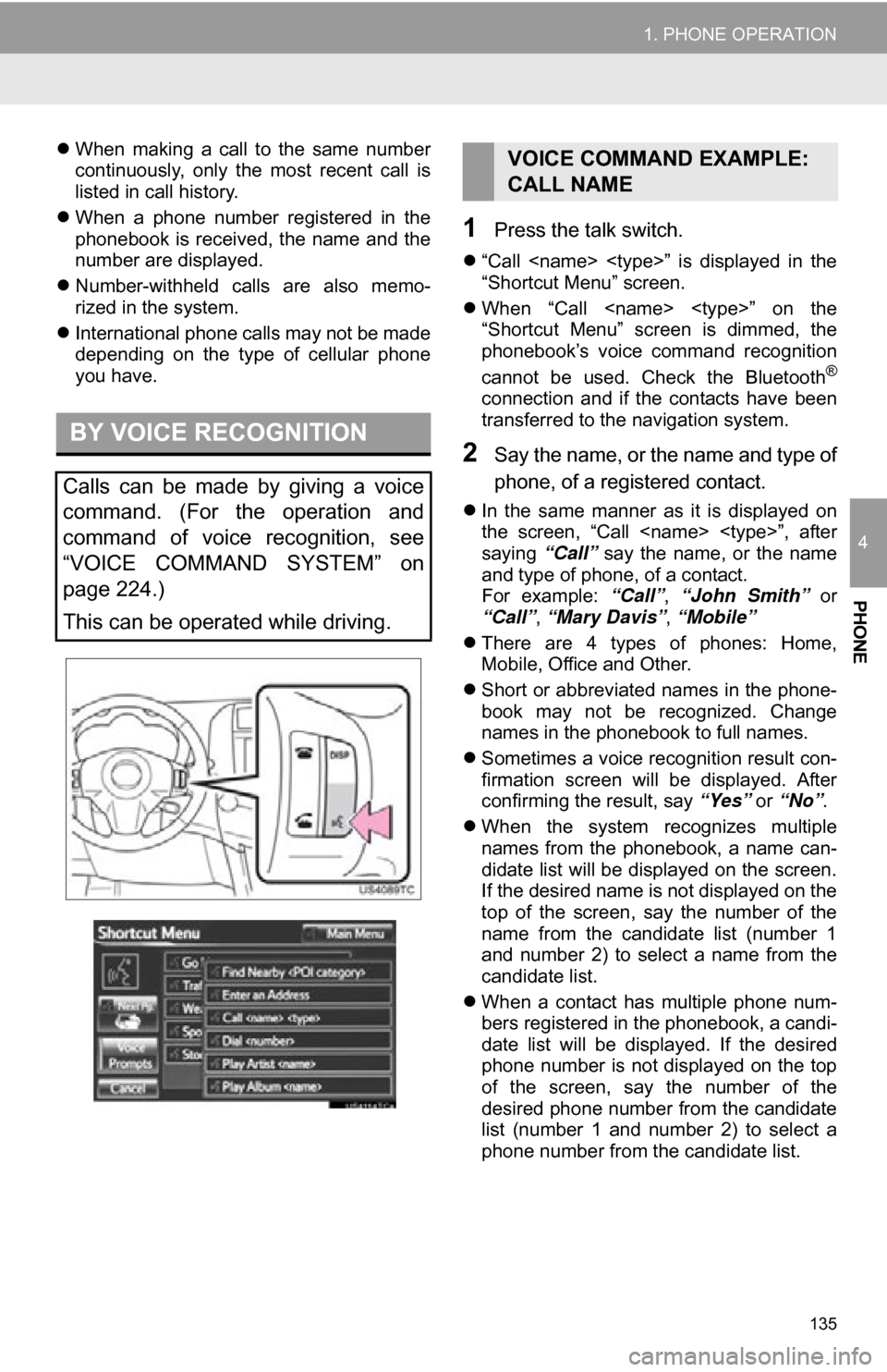 TOYOTA RAV4 EV 2012 1.G Navigation Manual 135
1. PHONE OPERATION
4
PHONE
When making a call to the same number
continuously, only the most recent call is
listed in call history.
When a phone number registered in the
TOYOTA RAV4 EV 2012 1.G Navigation Manual 135
1. PHONE OPERATION
4
PHONE
When making a call to the same number
continuously, only the most recent call is
listed in call history.
When a phone number registered in the