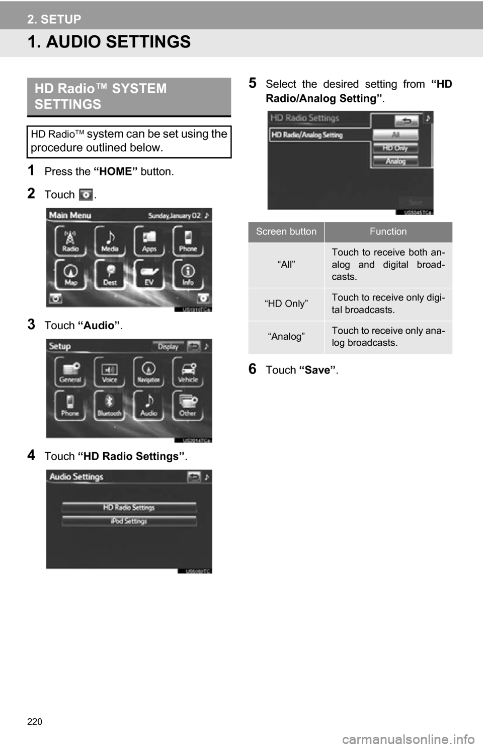 TOYOTA RAV4 EV 2012 1.G Navigation Manual 220
1. AUDIO SETTINGS
1Press the “HOME” button.
2Touch .
3Touch “Audio” .
4Touch “HD Radio Settings” .
5Select the desired setting from “HD
Radio/Analog Setting” .
6Touch “Save TOYOTA RAV4 EV 2012 1.G Navigation Manual 220
1. AUDIO SETTINGS
1Press the “HOME” button.
2Touch .
3Touch “Audio” .
4Touch “HD Radio Settings” .
5Select the desired setting from “HD
Radio/Analog Setting” .
6Touch “Save
