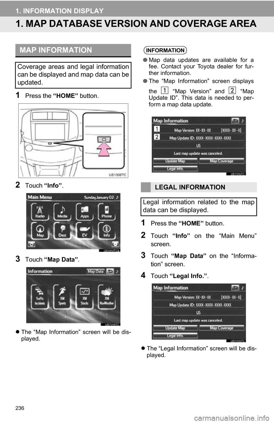 TOYOTA RAV4 EV 2012 1.G Navigation Manual 236
1. INFORMATION DISPLAY
1. MAP DATABASE VERSION AND COVERAGE AREA
1Press the “HOME” button.
2Touch “Info”.
3Touch “Map Data” .
The “Map Information” screen will be dis-
pl TOYOTA RAV4 EV 2012 1.G Navigation Manual 236
1. INFORMATION DISPLAY
1. MAP DATABASE VERSION AND COVERAGE AREA
1Press the “HOME” button.
2Touch “Info”.
3Touch “Map Data” .
The “Map Information” screen will be dis-
pl