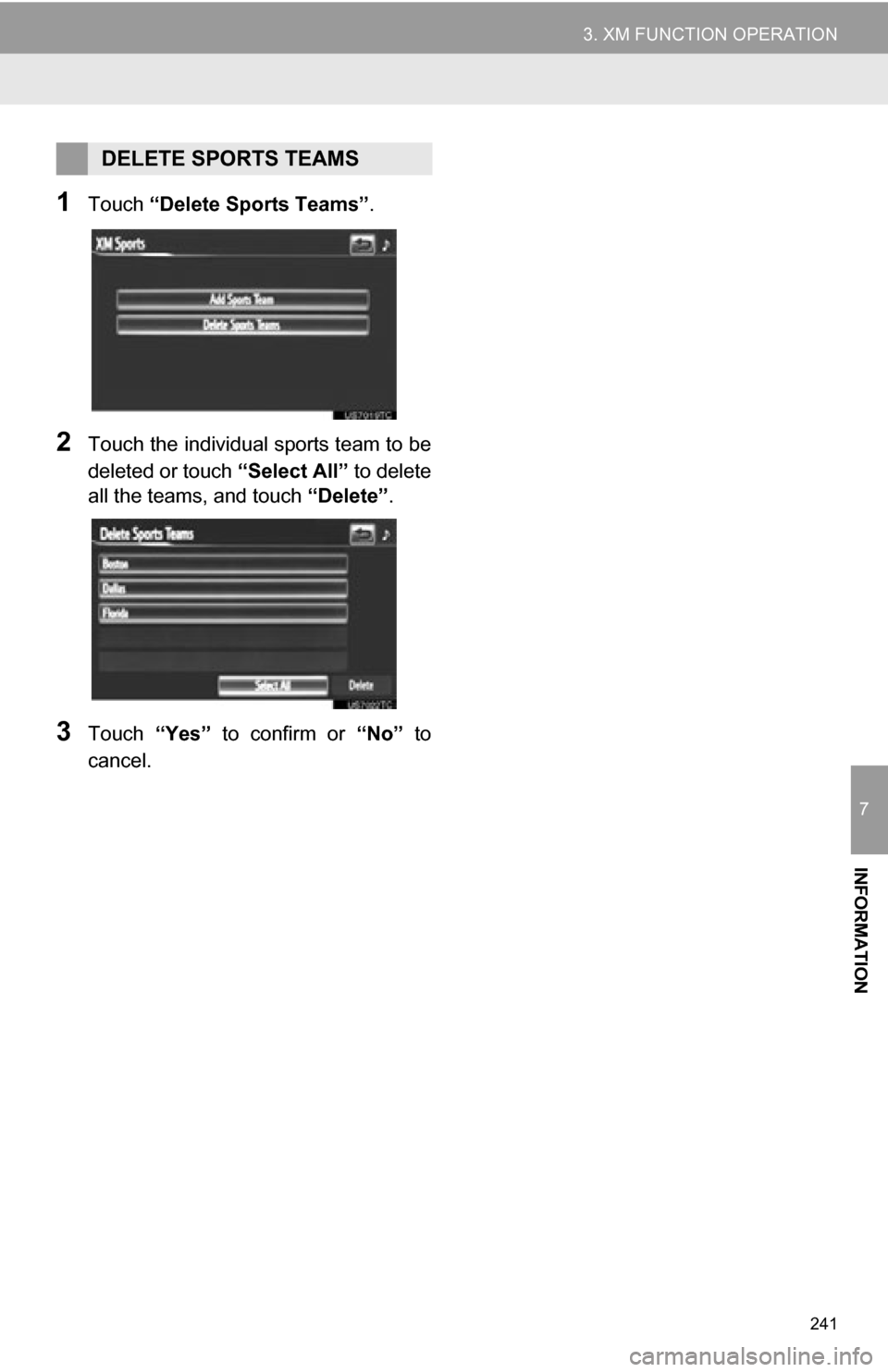 TOYOTA RAV4 EV 2012 1.G Navigation Manual 241
3. XM FUNCTION OPERATION
7
INFORMATION
1Touch “Delete Sports Teams” .
2Touch the individual sports team to be
deleted or touch “Select All” to delete
all the teams, and touch “Delete” TOYOTA RAV4 EV 2012 1.G Navigation Manual 241
3. XM FUNCTION OPERATION
7
INFORMATION
1Touch “Delete Sports Teams” .
2Touch the individual sports team to be
deleted or touch “Select All” to delete
all the teams, and touch “Delete”