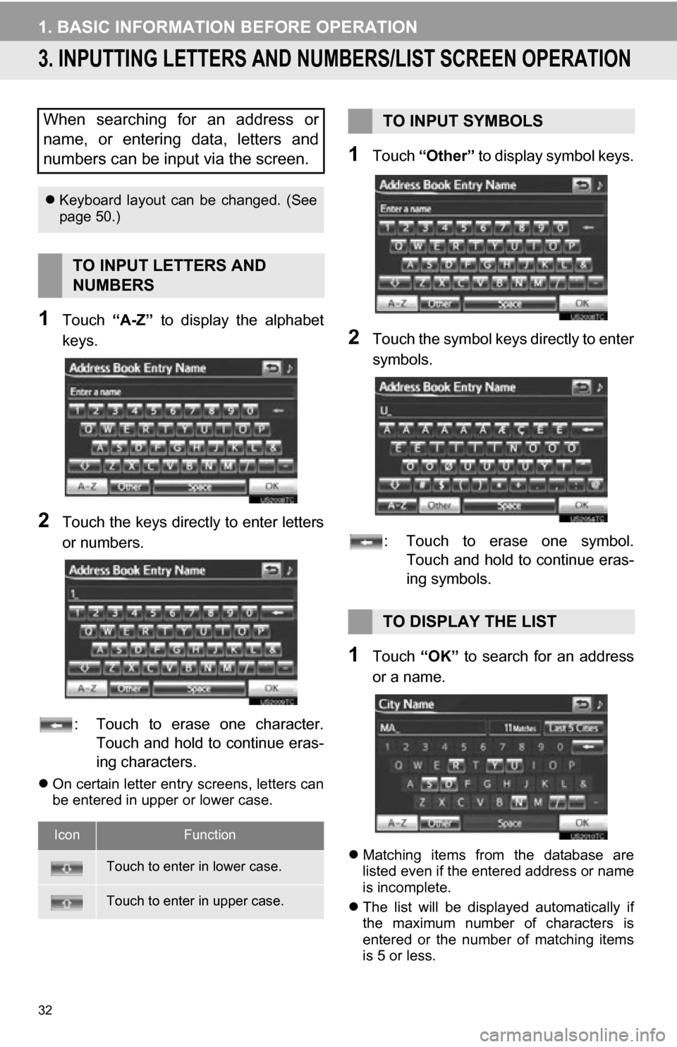 TOYOTA RAV4 EV 2012 1.G Navigation Manual 32
1. BASIC INFORMATION BEFORE OPERATION
3. INPUTTING LETTERS AND NUMBERS/LIST SCREEN OPERATION
1Touch “A-Z”  to  display  the  alphabet
keys.
2Touch the keys direct ly to enter letters
or numbers