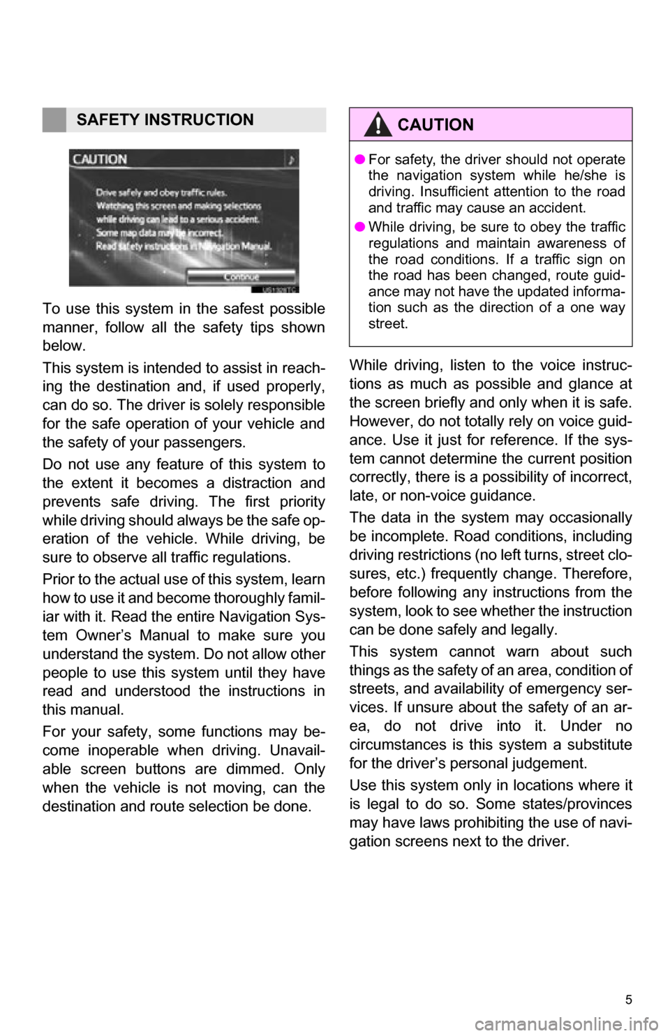 TOYOTA RAV4 EV 2012 1.G Navigation Manual 5
1. BASIC INFORMATION BEFORE OPERATION
To  use  this  system  in  the  safest  possible
manner,  follow  all  the  safety  tips  shown
below.
This system is intended to assist in reach-
ing  the  des