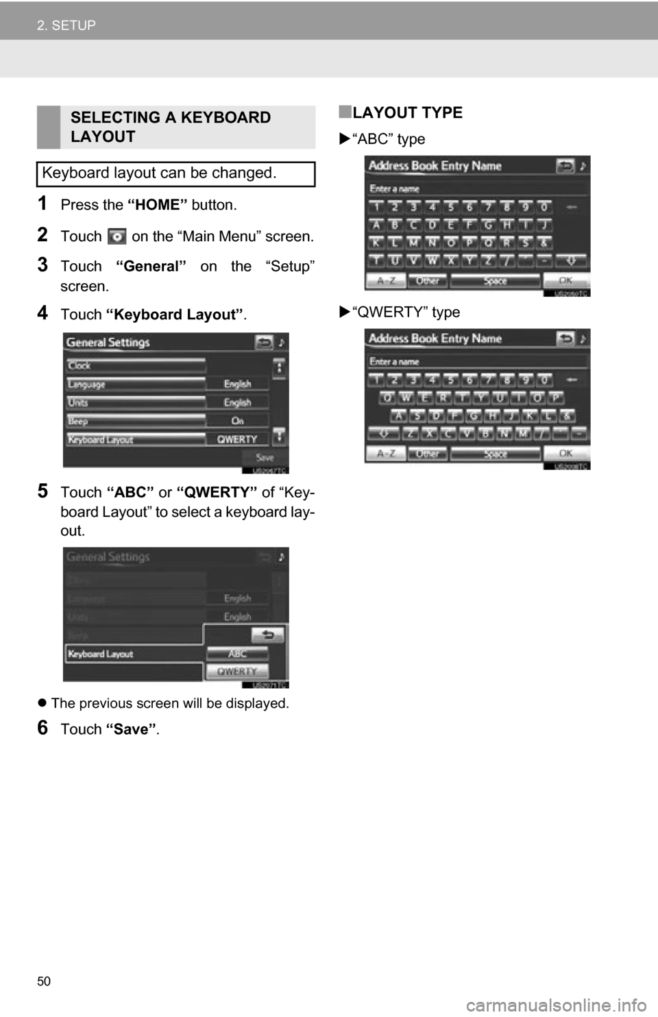 TOYOTA RAV4 EV 2012 1.G Navigation Manual 50
2. SETUP
1Press the “HOME” button.
2Touch on the “Main Menu” screen.
3Touch “General” on the “Setup”
screen.
4Touch “Keyboard Layout” .
5Touch “ABC” or “QWERTY” TOYOTA RAV4 EV 2012 1.G Navigation Manual 50
2. SETUP
1Press the “HOME” button.
2Touch on the “Main Menu” screen.
3Touch “General” on the “Setup”
screen.
4Touch “Keyboard Layout” .
5Touch “ABC” or “QWERTY”