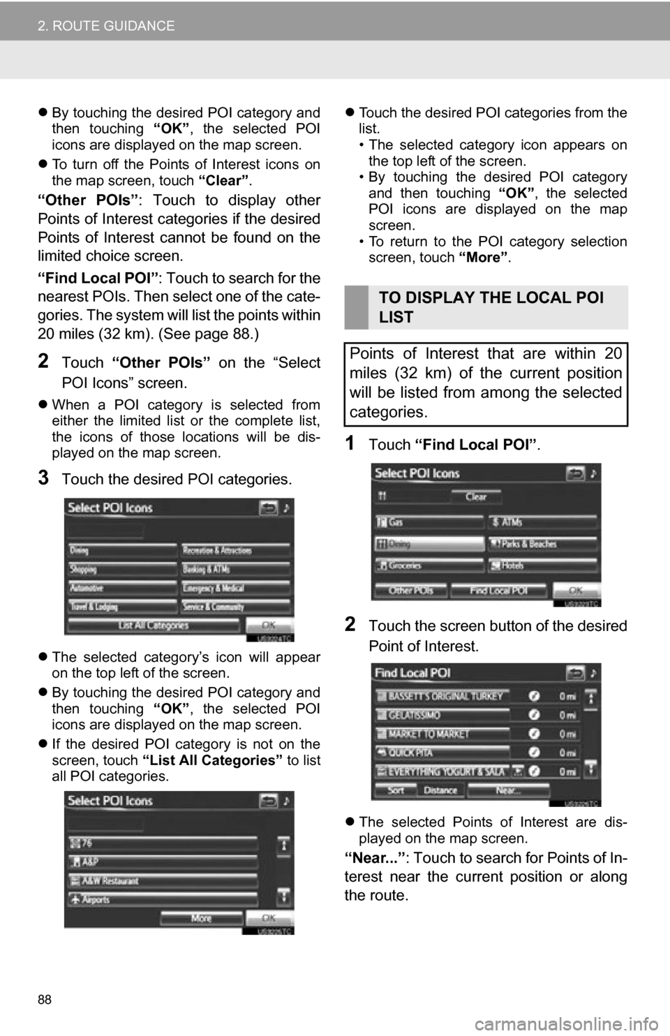 TOYOTA RAV4 EV 2012 1.G Navigation Manual 88
2. ROUTE GUIDANCE
By touching the desired POI category and
then touching “OK”, the selected POI
icons are displayed on the map screen.
To turn off the Points of Interest icon TOYOTA RAV4 EV 2012 1.G Navigation Manual 88
2. ROUTE GUIDANCE
By touching the desired POI category and
then touching “OK”, the selected POI
icons are displayed on the map screen.
To turn off the Points of Interest icon